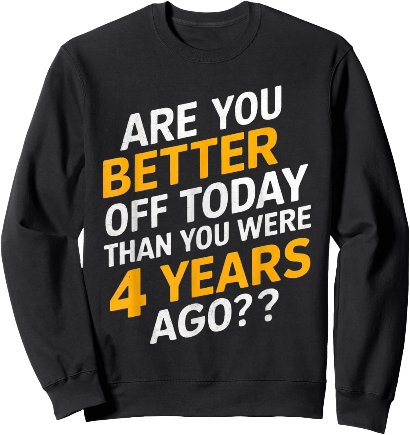 Funny are you better off today than you were four years ago Sweatshirt - Sweatshirt | Black