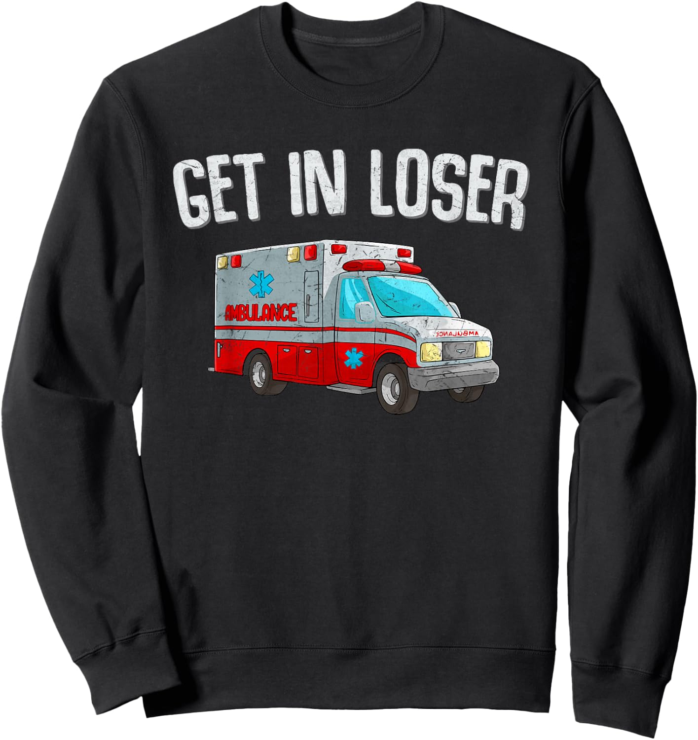 Get In Loser Ambulance AMR Funny EMS EMT Paramedic Sweatshirt - Sweatshirt | Black