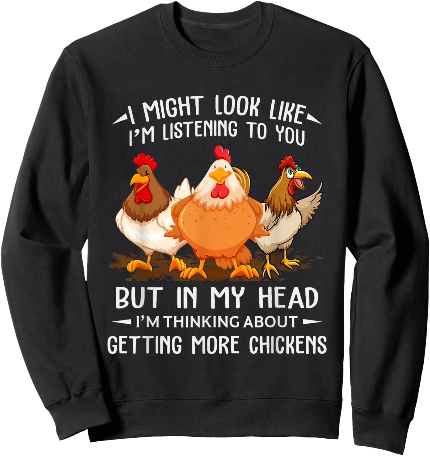 I Am Thinking About Getting More Chickens Funny Farmer Sweatshirt - Sweatshirt | Black