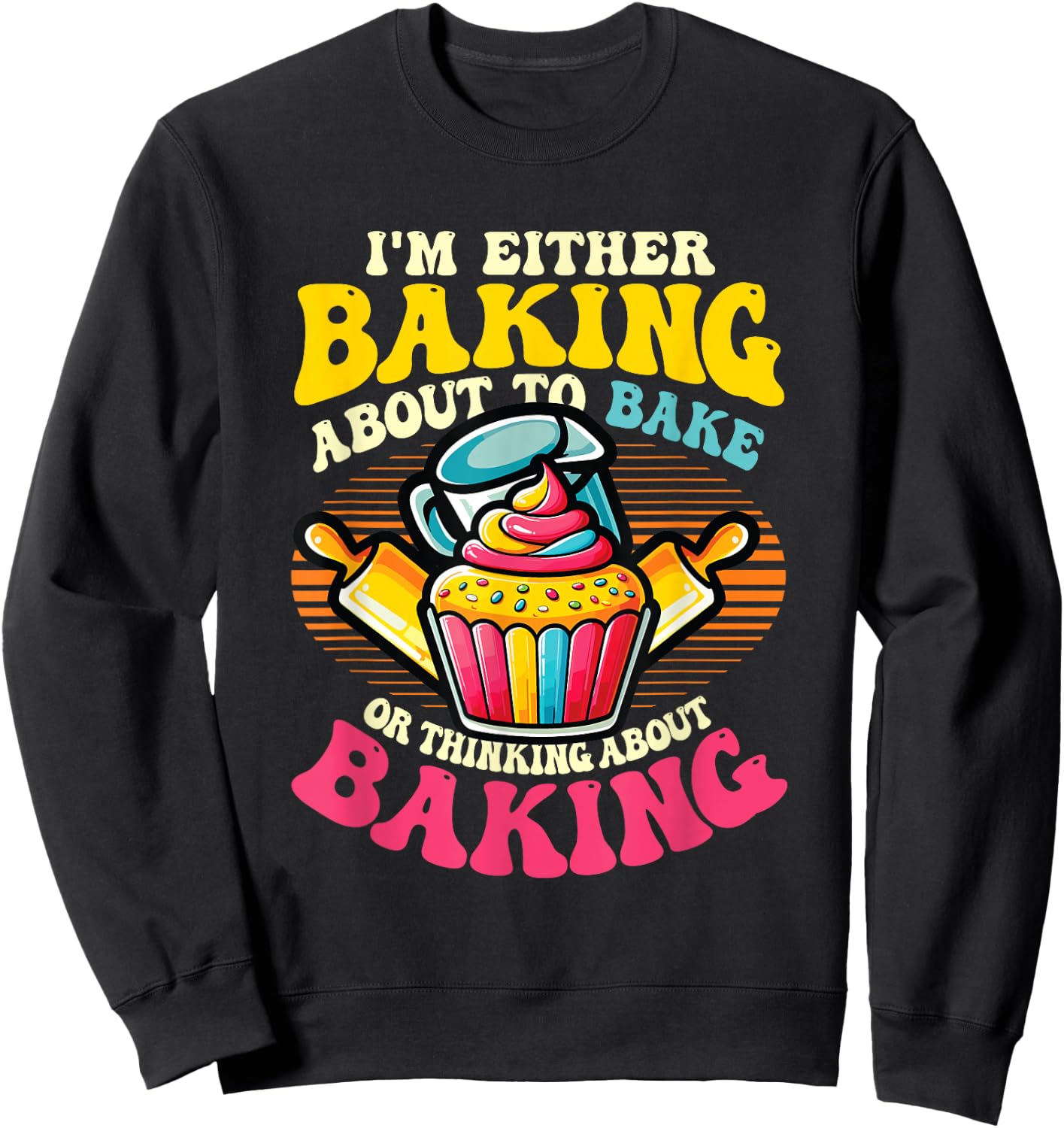 I'm Either Baking About To Bake Or Thinking About Baking Sweatshirt - Sweatshirt | Black
