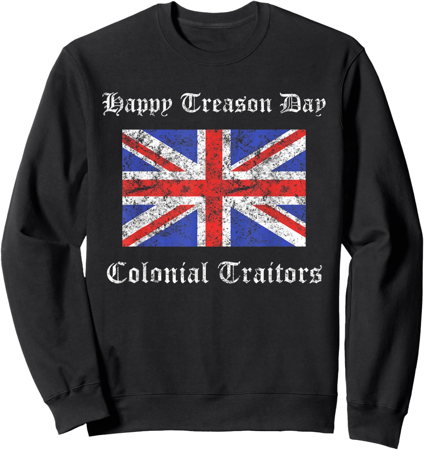 Happy Treason Day Colonial Traitors Funny British Flag Shirt Sweatshirt - Sweatshirt | Black