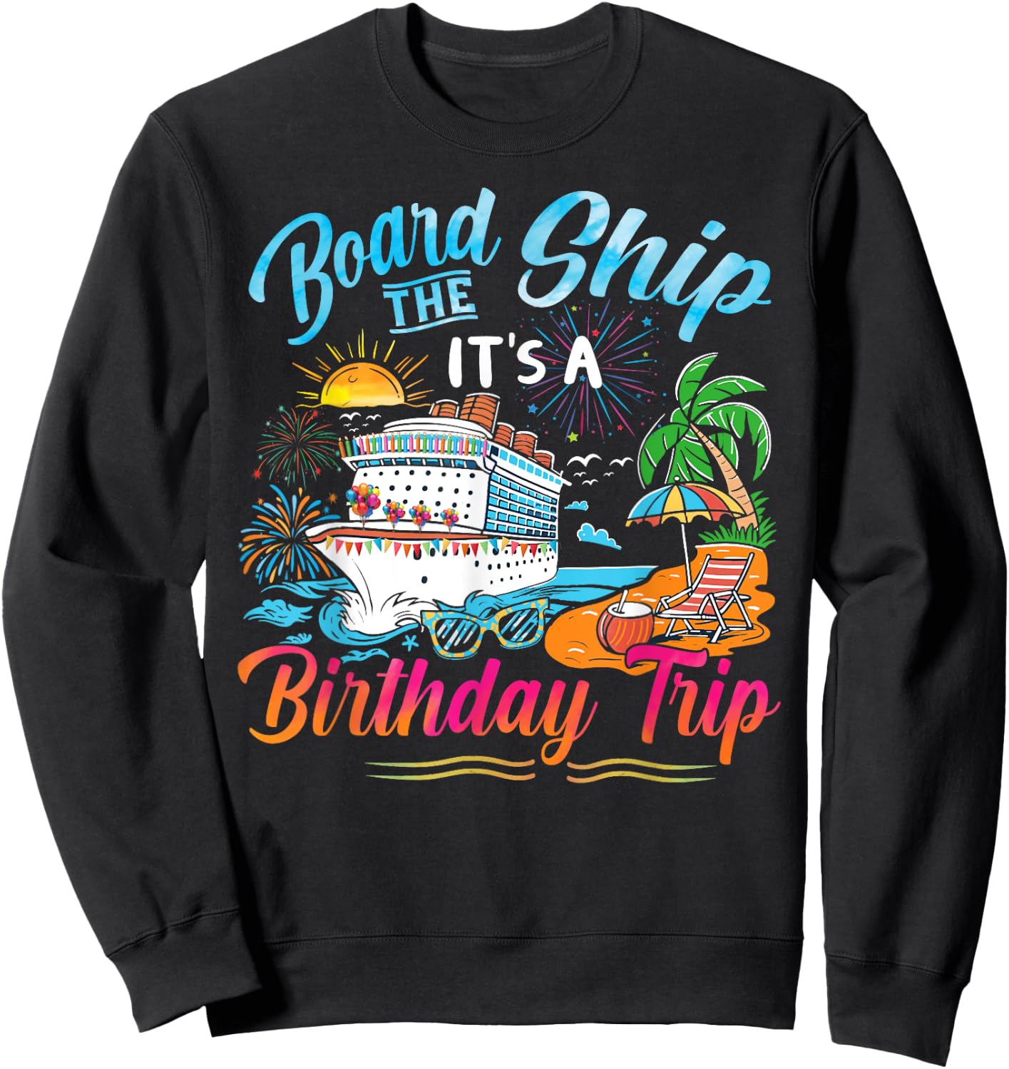 Board The Ship It's A Birthday Trip Cruise Birthday Vacation Sweatshirt - Sweatshirt | Black