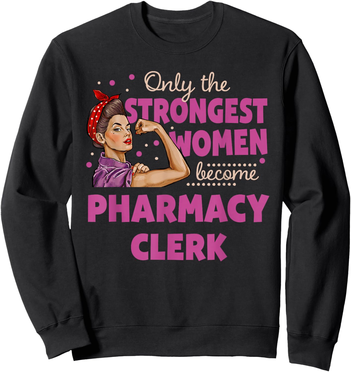 Only The Strongest Women Become Pharmacy Clerk Sweatshirt - Sweatshirt | Black
