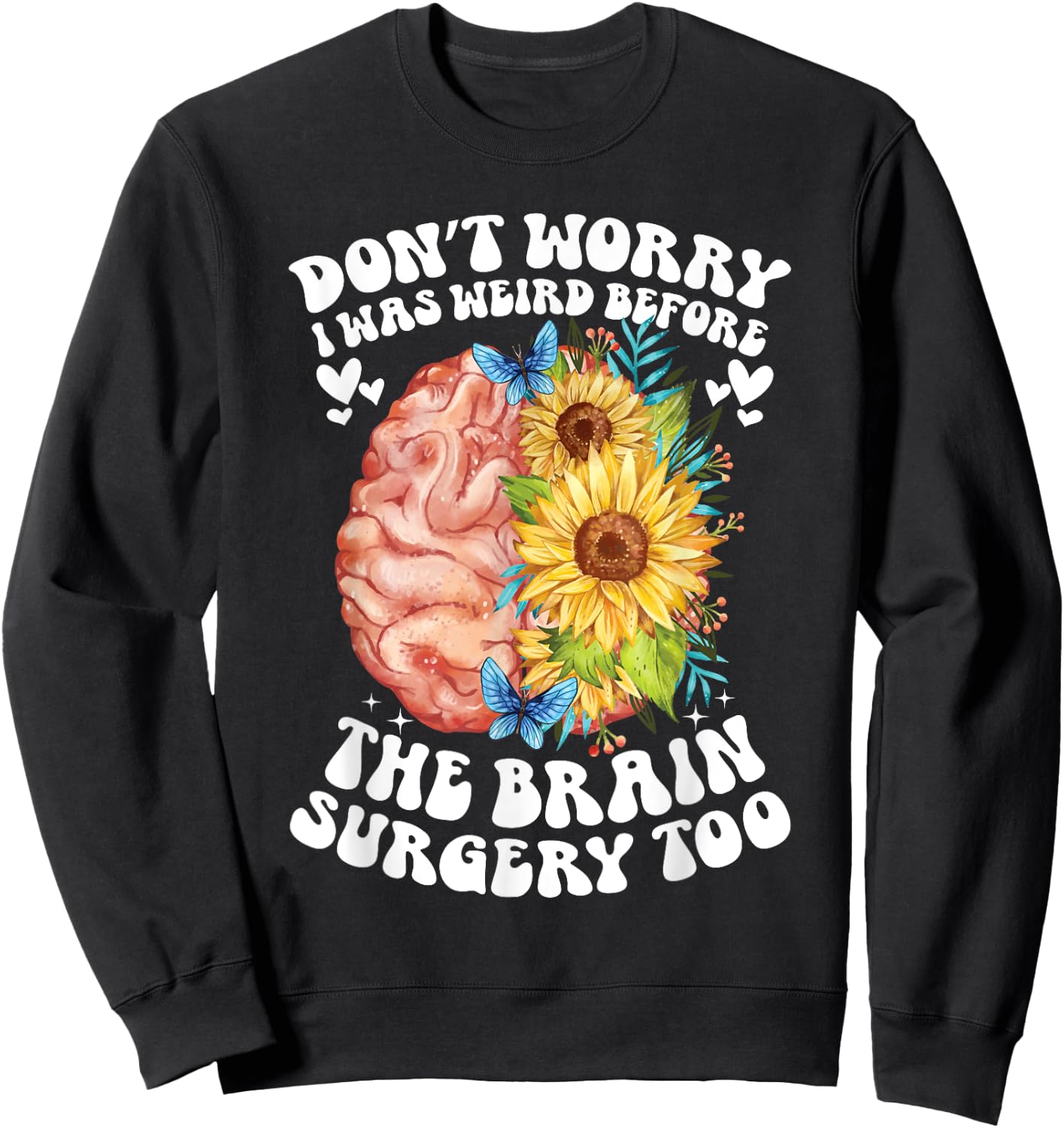 Don't worry I was weird before the brain surgery Sunflower Sweatshirt - Sweatshirt | Black