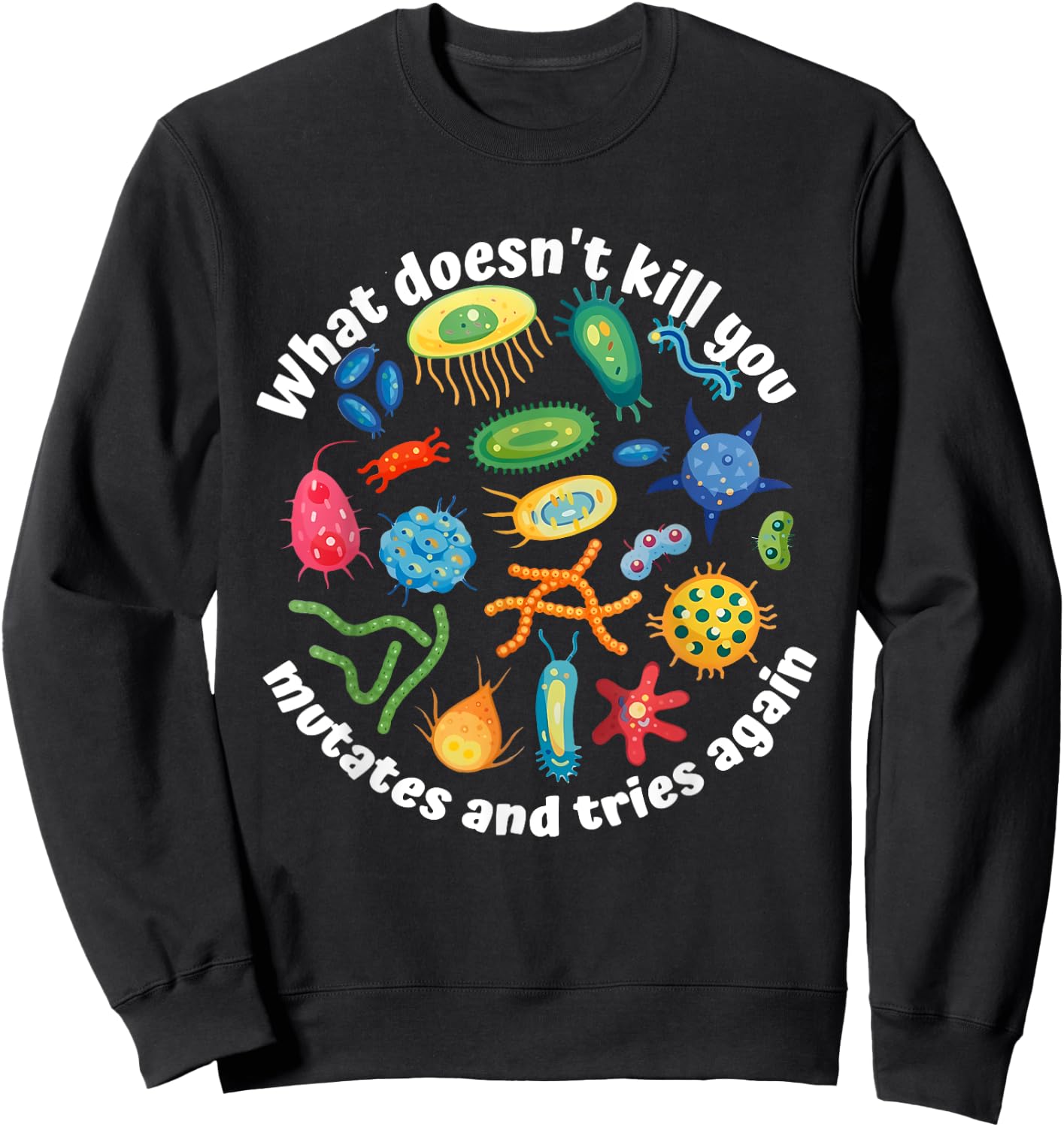 What Doesn't Kill You Mutates And Tries Again Apparel Sweatshirt - Sweatshirt | Black