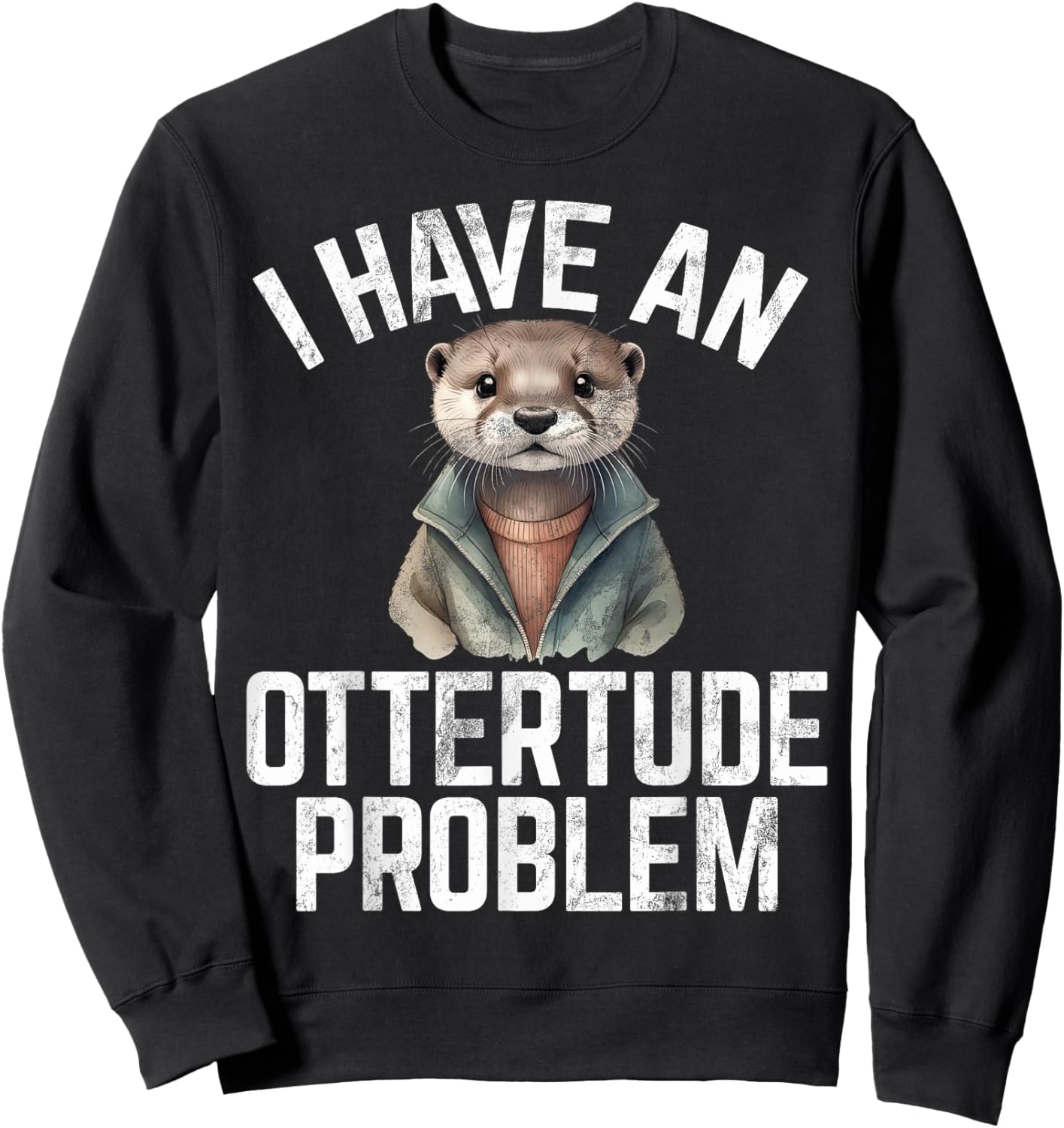 I have an Ottertude Problem Otter , Small, Black Sweatshirt - Sweatshirt | Black