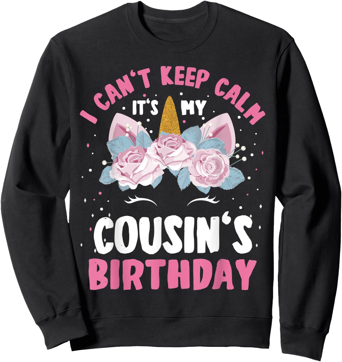I Can't Keep Calm It's My Cousin Birthday Bday Unicorn Sweatshirt - Sweatshirt | Black