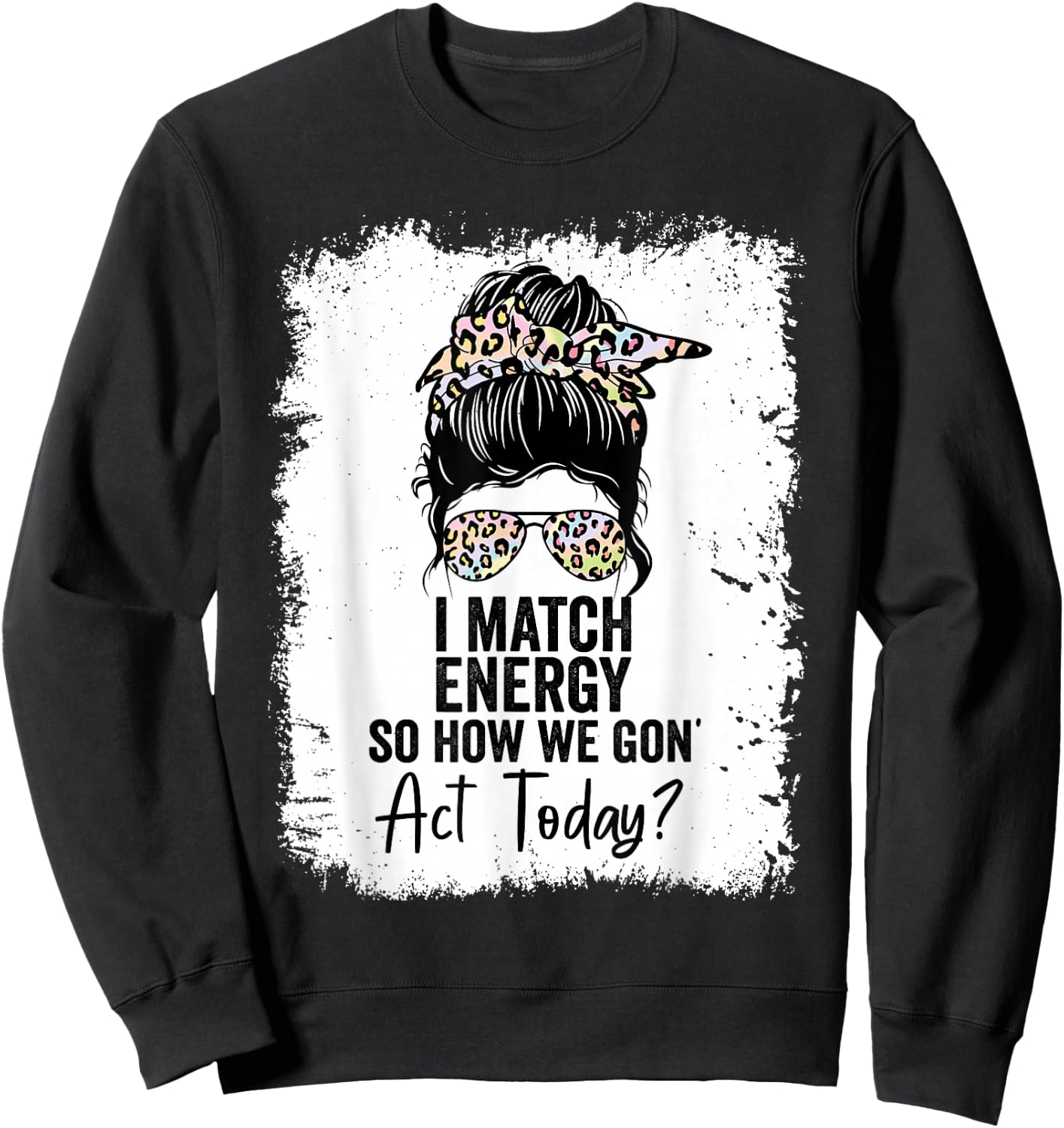 I Match Energy So How We Gone Act Today Sweatshirt - Sweatshirt | Black