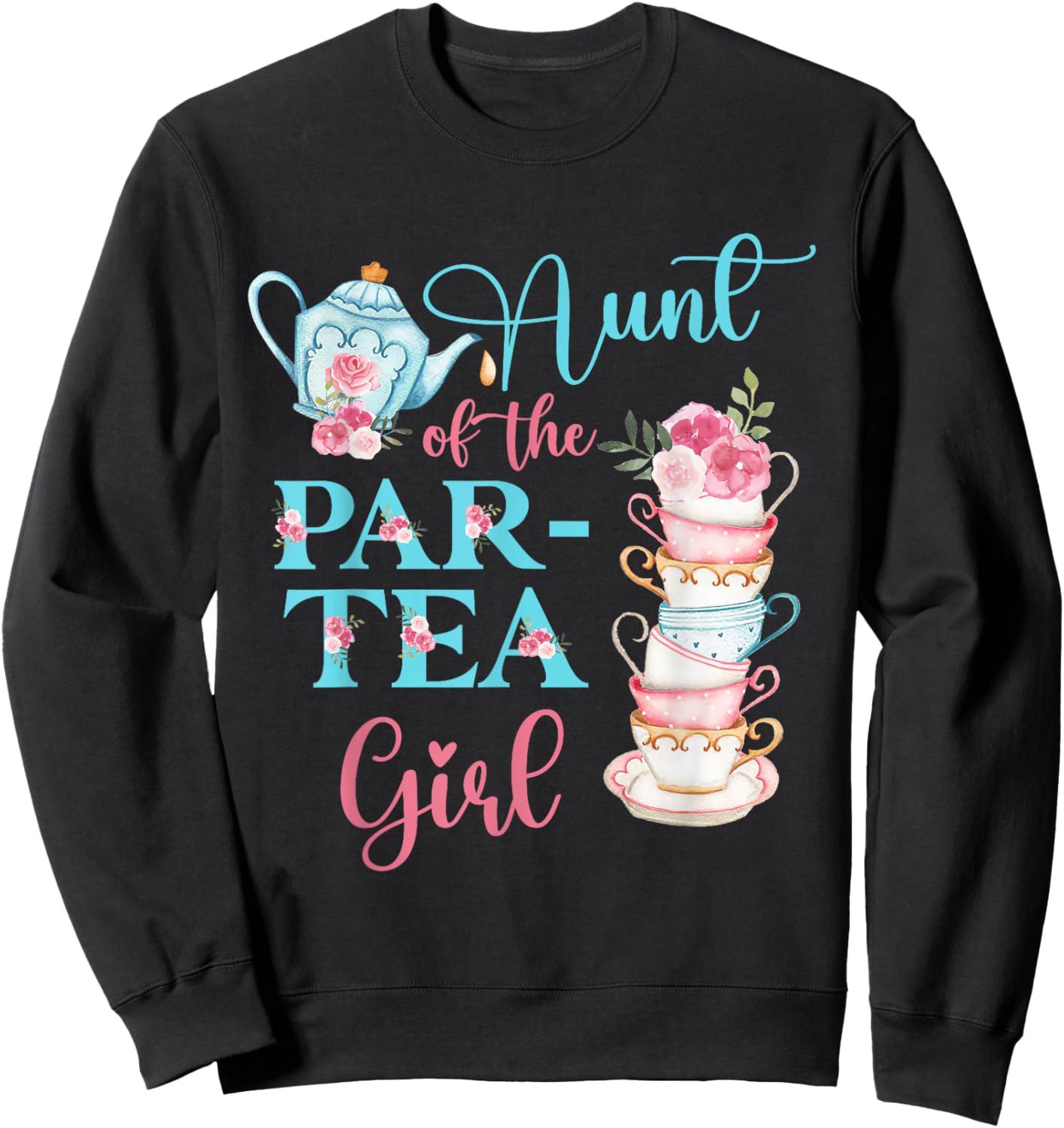 Aunt Of The Par-Tea Girl Floral Tea Party Birthday Family Sweatshirt - Sweatshirt | Black