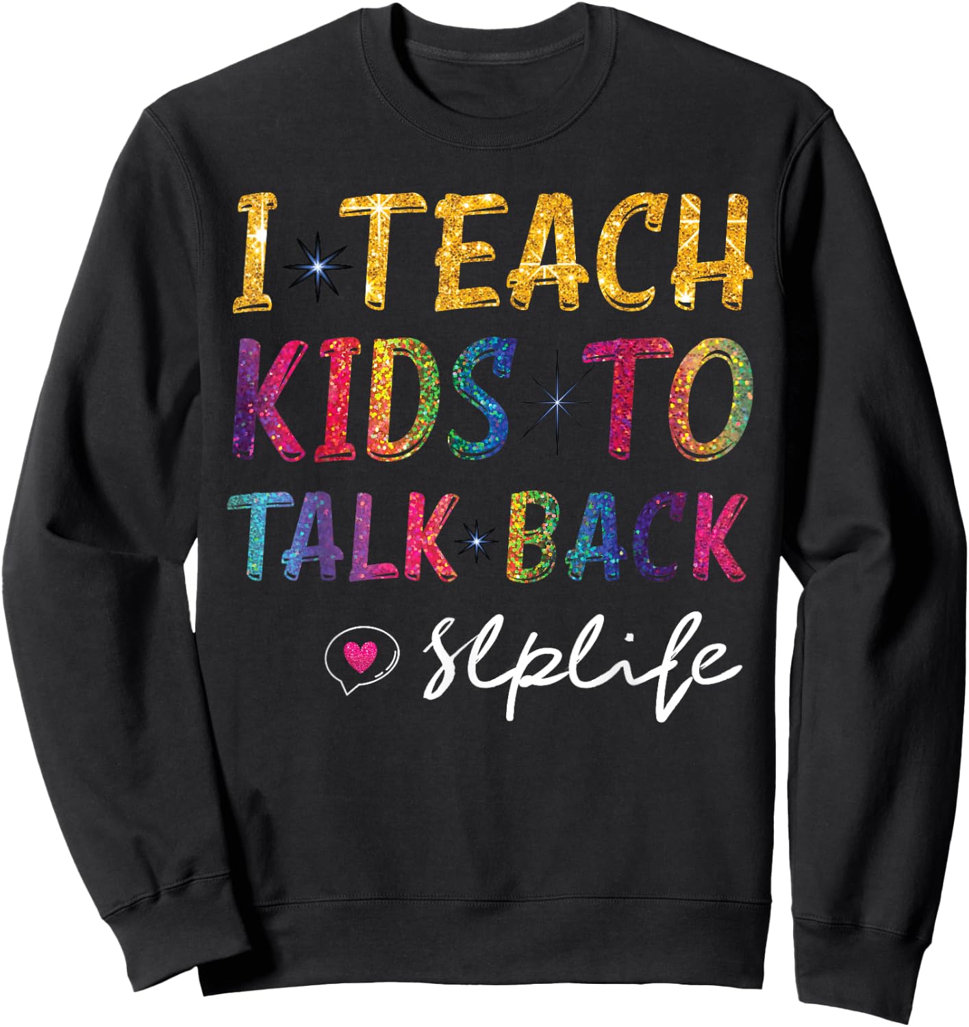 SLP Teacher Appreciation I Teach Kids To Talk Back SLP Life Sweatshirt - Sweatshirt | Black