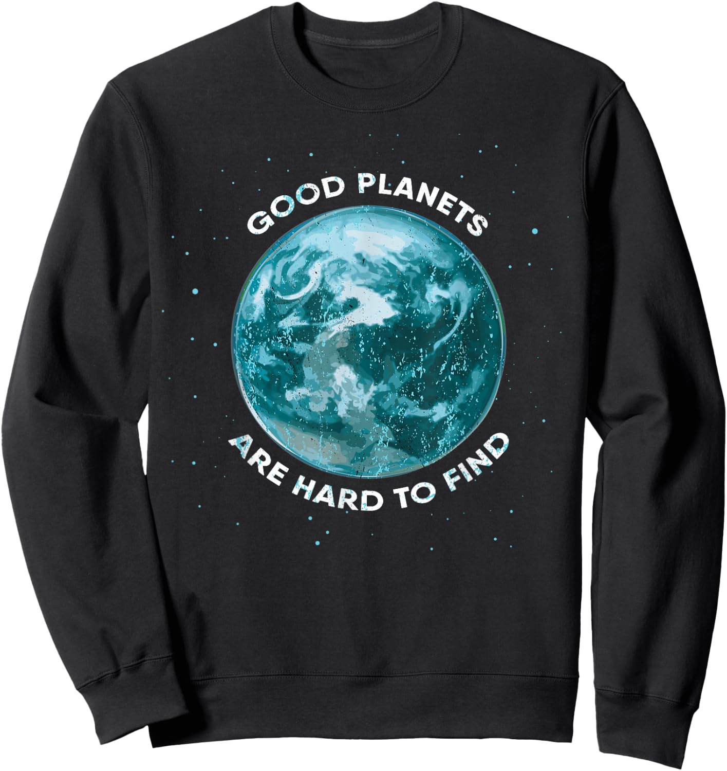 Good Planets Are Hard To Find Save Planet Earth Sweatshirt - Sweatshirt | Black