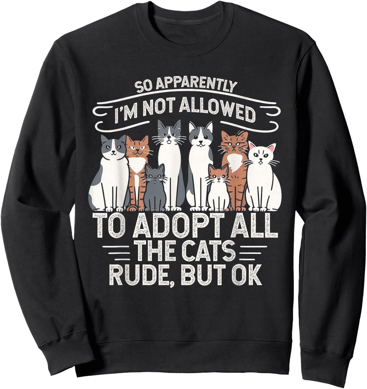 So Apparently I Can’t Adopt All Cats, Funny Cat Lover Gifts Sweatshirt - Sweatshirt | Black