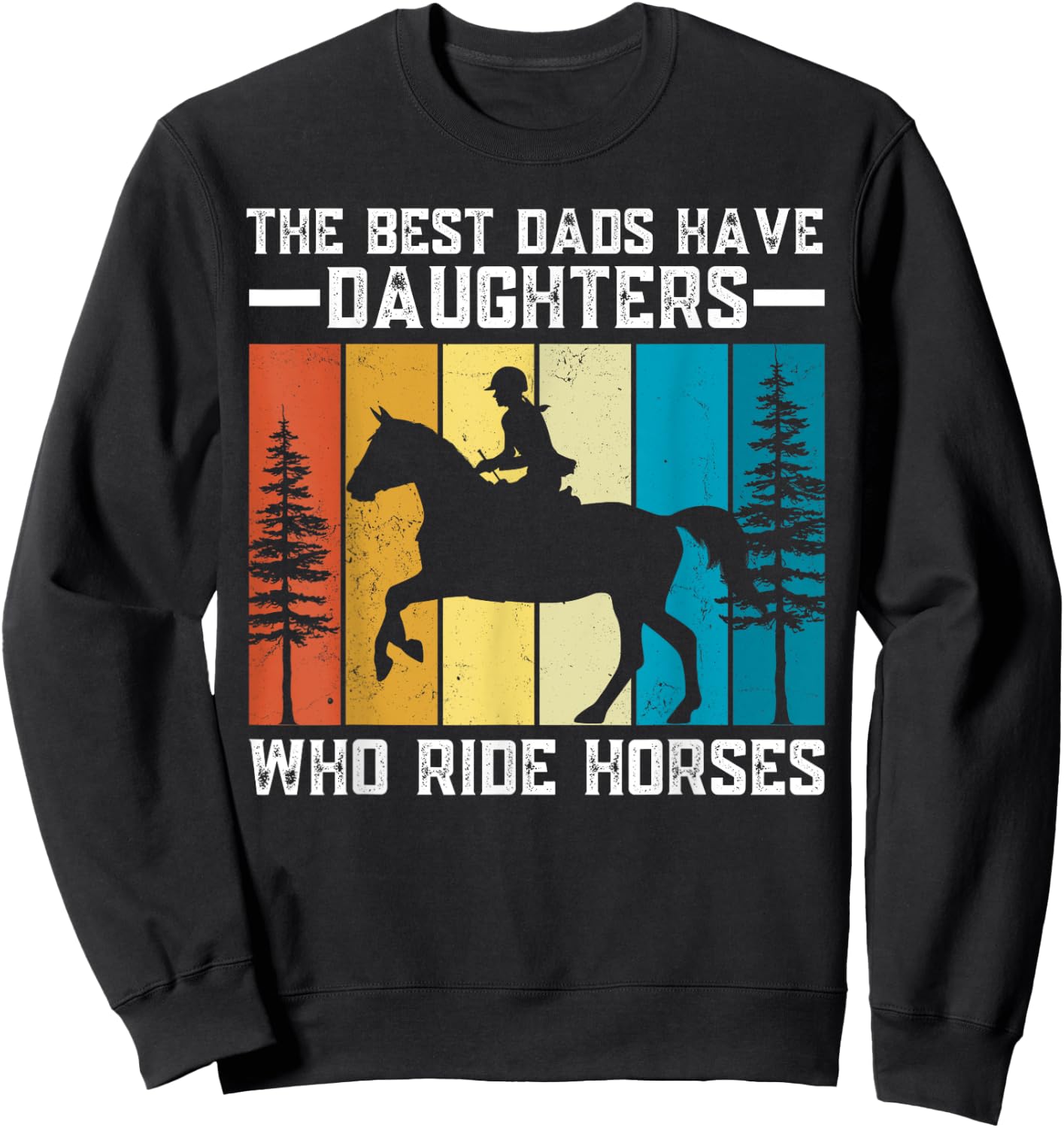 The Best Dads Have Daughters Who Ride Horses Father's Day Sweatshirt - Sweatshirt | Black