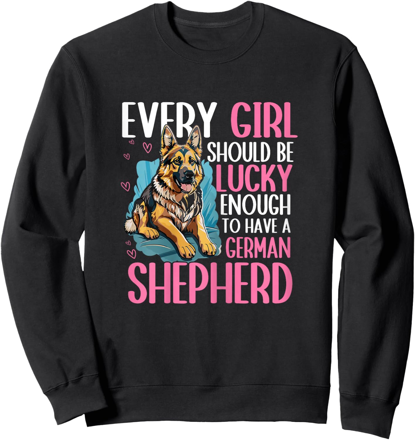 Every Girl Should Be Lucky Enough to Have A German Shepherd Sweatshirt - Sweatshirt | Black