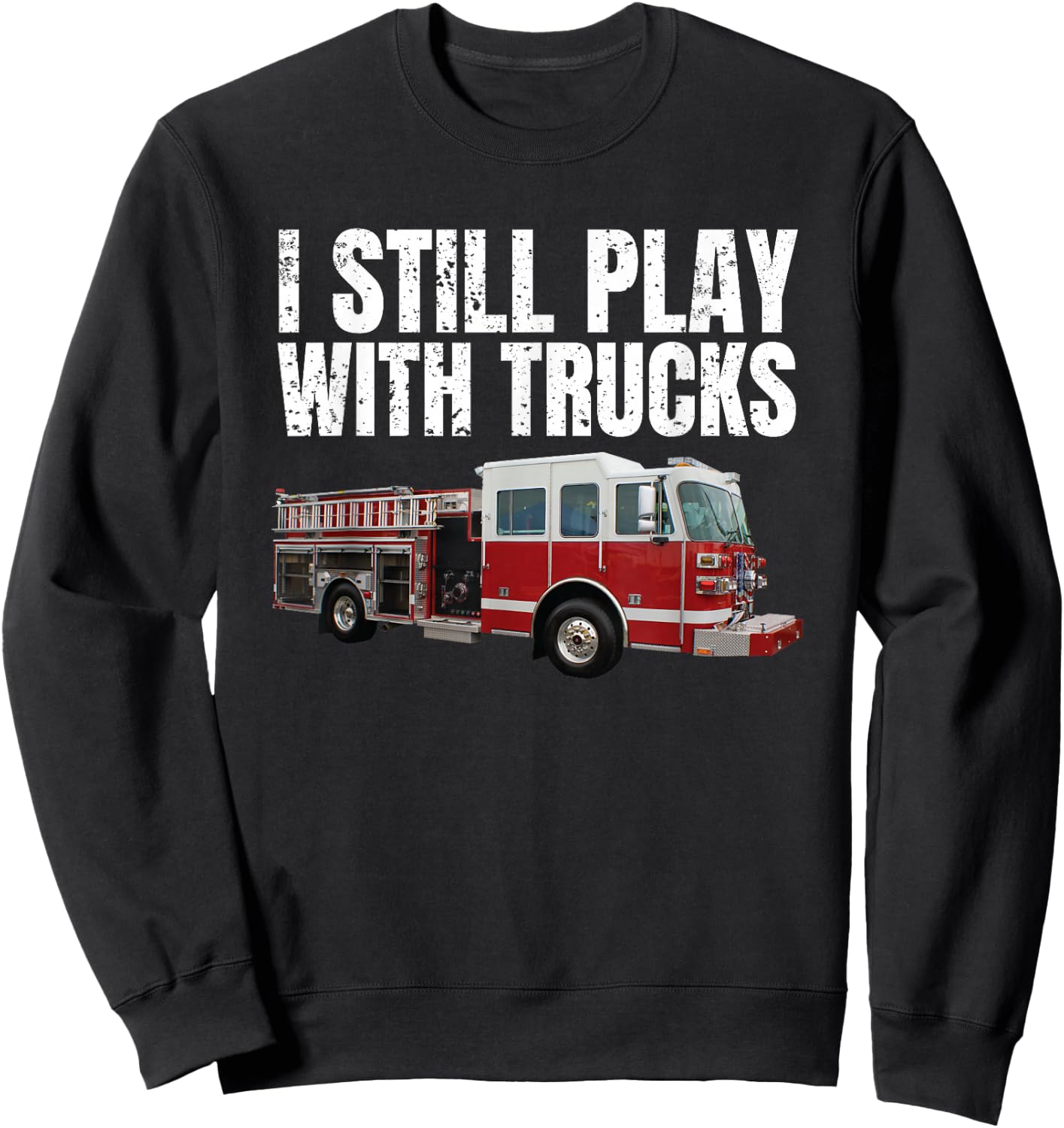 Funny Firefighter T Shirt I Still Play with Fire Trucks Sweatshirt - Sweatshirt | Black