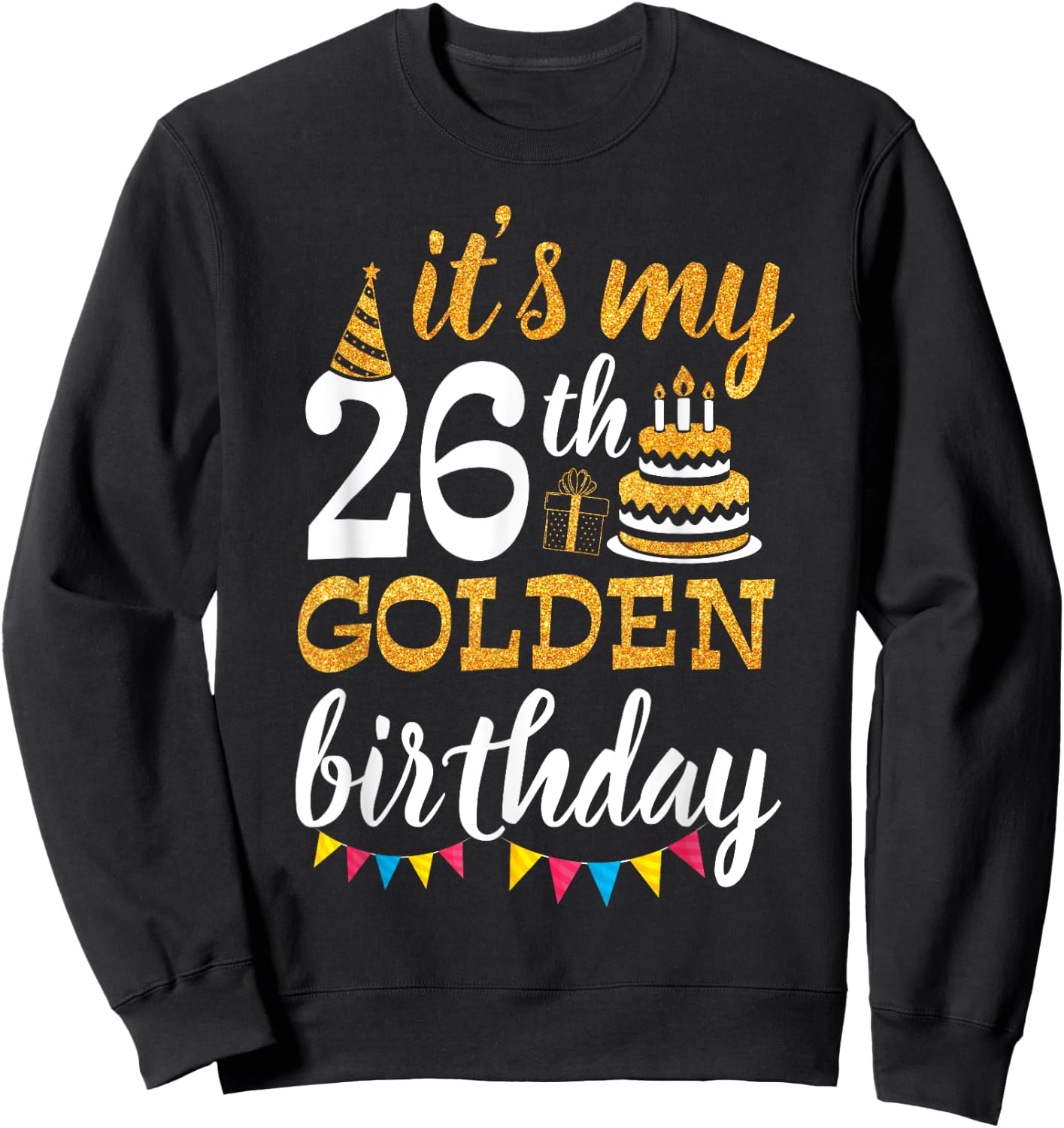It's My 26th Golden Birthday Happy Day 26 Years Old To Me Sweatshirt - Sweatshirt | Black