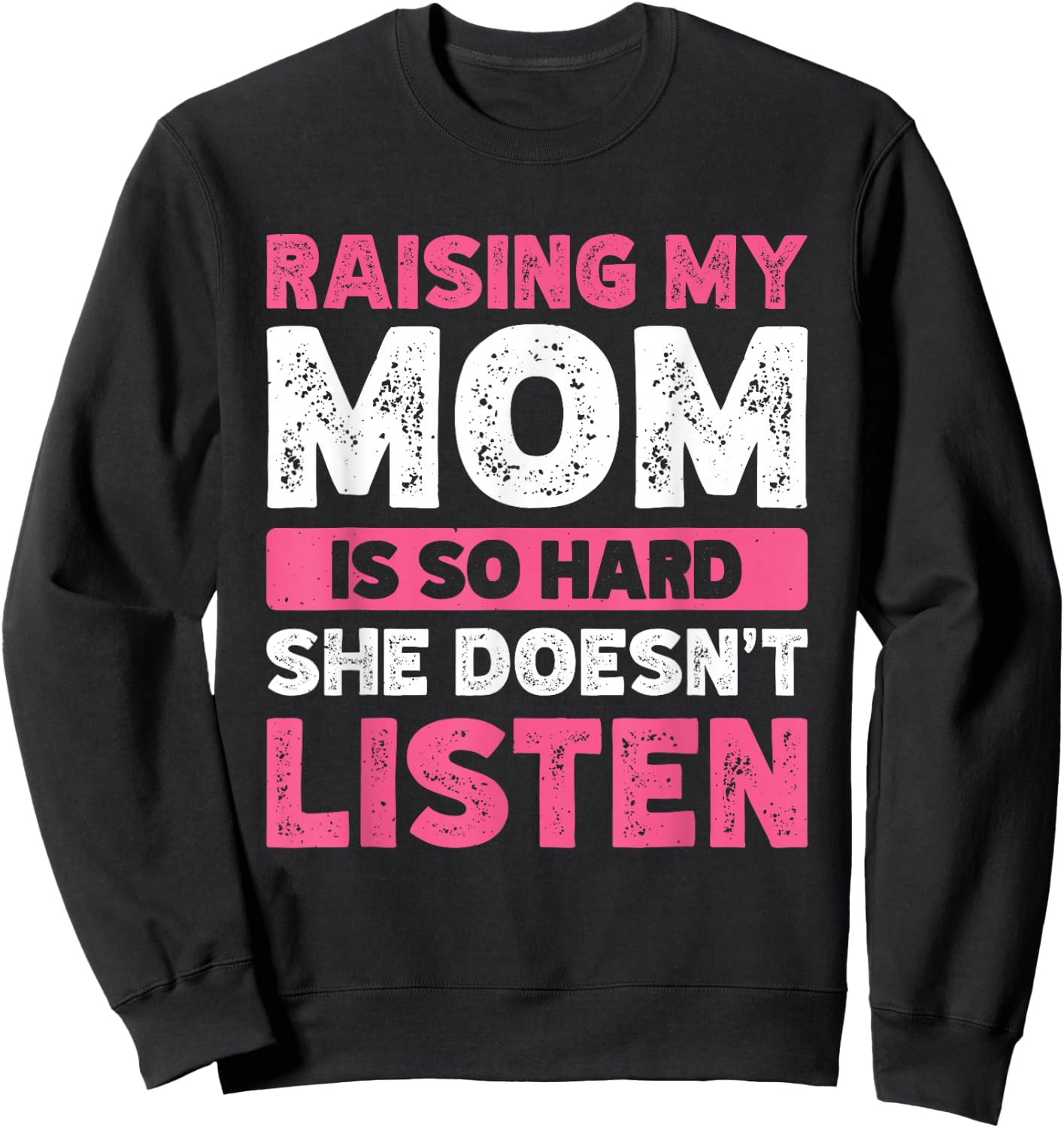 Raising My Mom Is So Hard She Doesn't Listen Sweatshirt - Sweatshirt | Black
