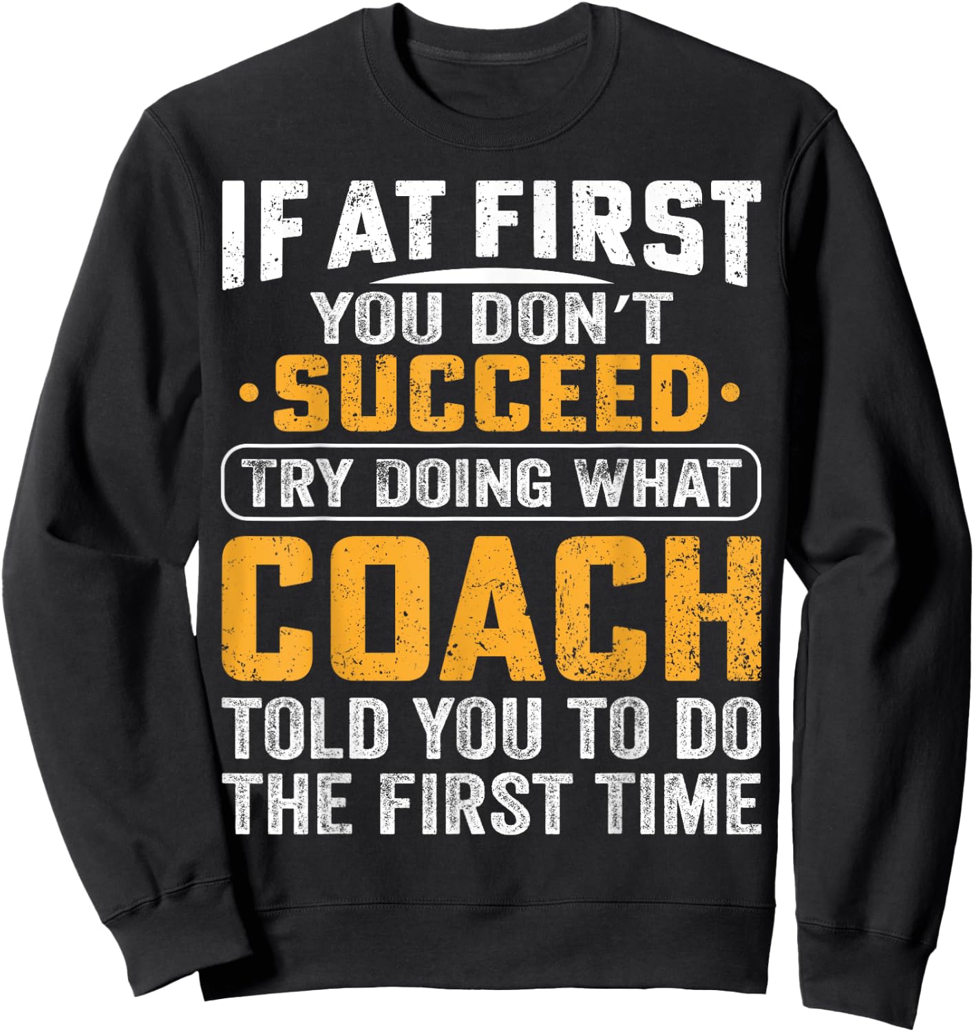 If At First You Dont Succeed Try Doing What Your Coach Funny Sweatshirt - Sweatshirt | Black