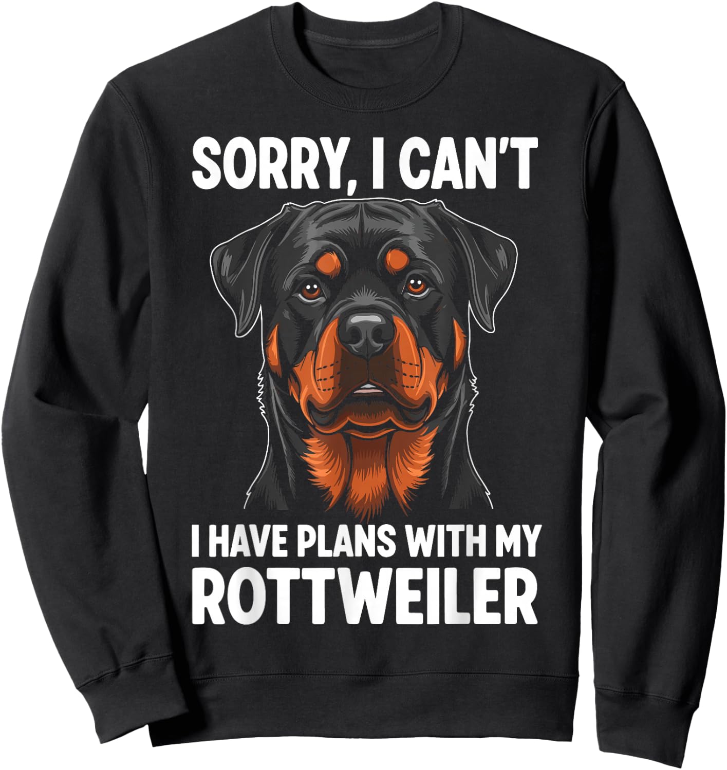 Sorry, I Can't I Have Plans with My Rottweiler Sweatshirt - Sweatshirt | Black