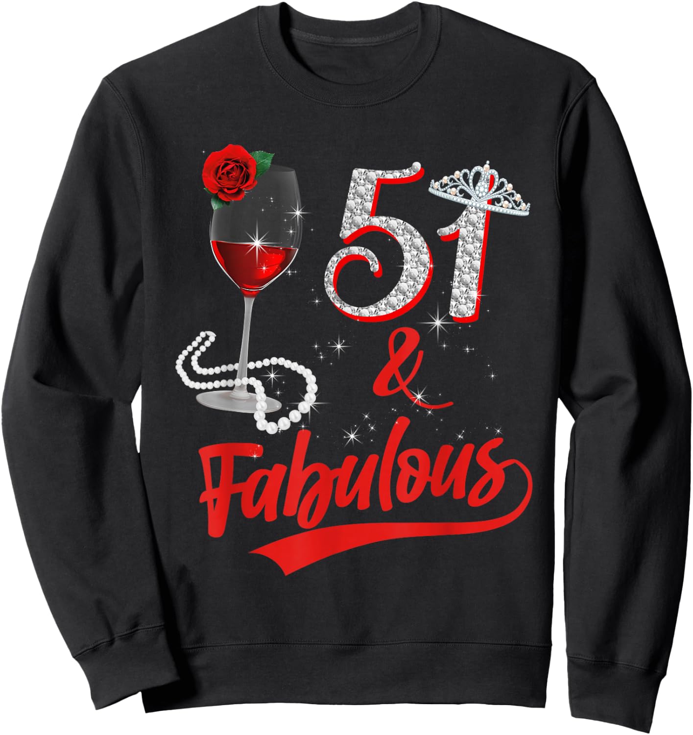 51 and Fabulous Queen Happy 51st Birthday Rose Red Wine Sweatshirt - Sweatshirt | Black