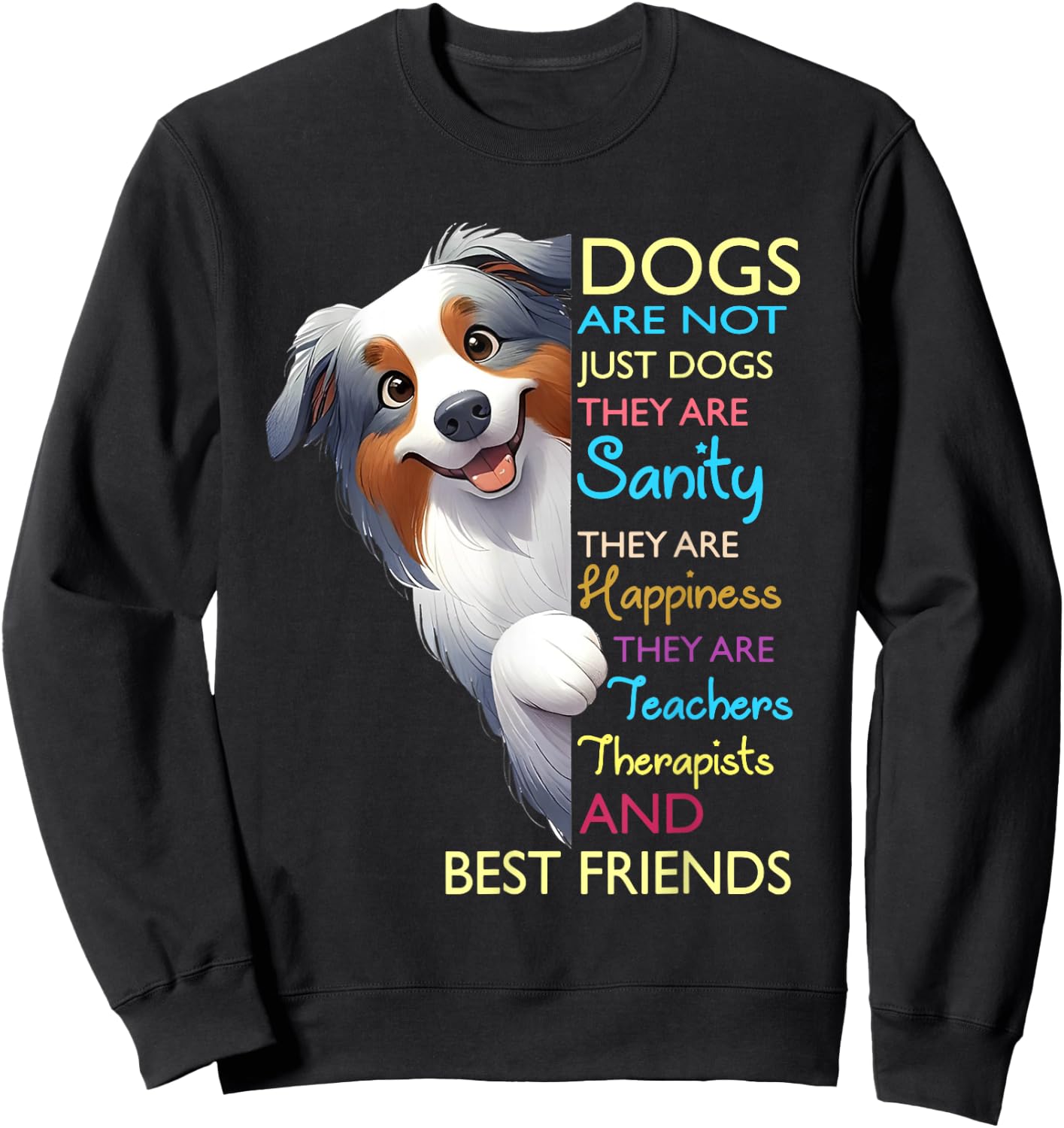 Dogs Are Not Just Dogs They Are Sanity They Are Happiness Sweatshirt - Sweatshirt | Black
