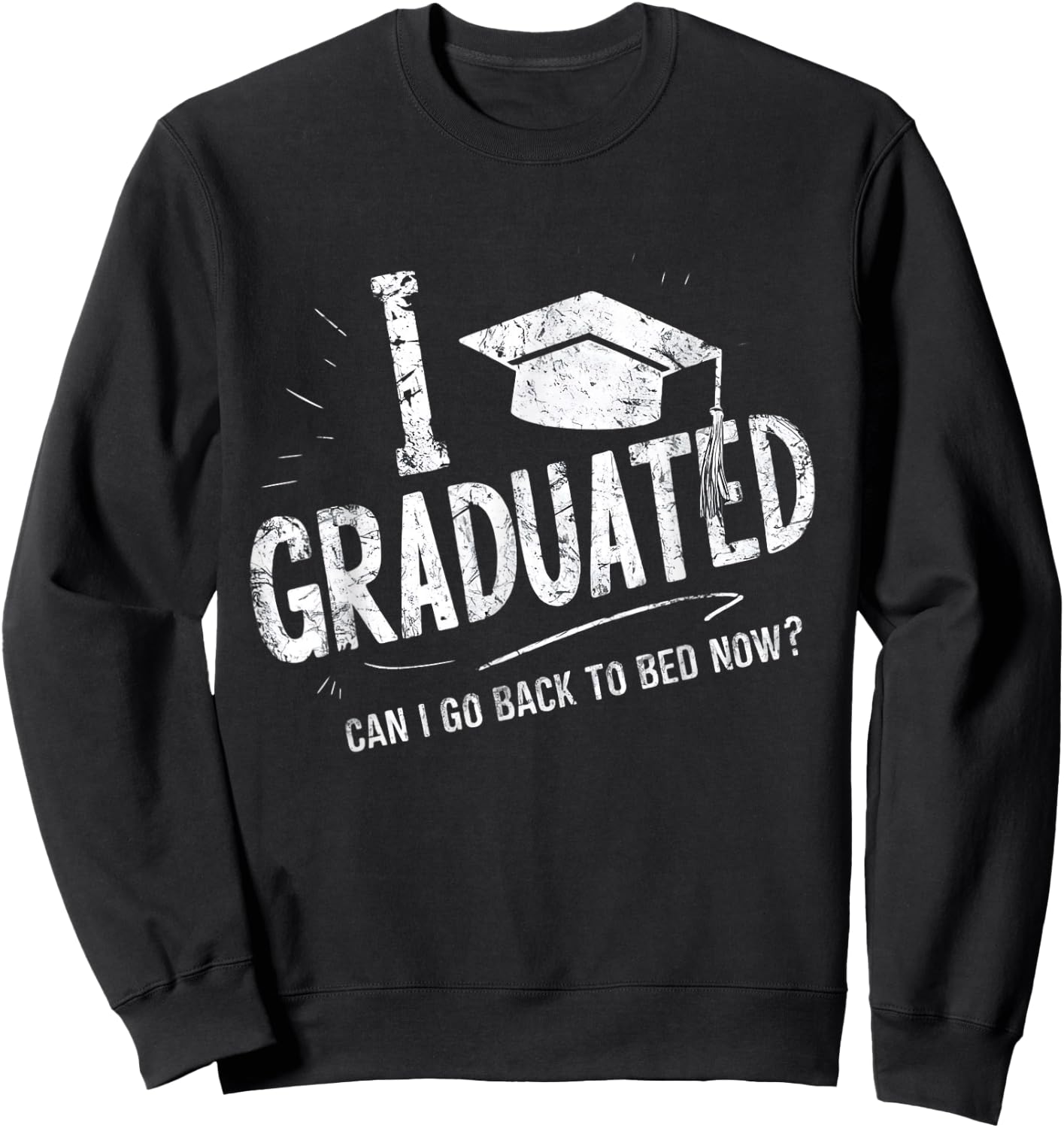 Funny Corner I Graduated Can I Go Back To Bed Now Graduation , Small Sweatshirt - Sweatshirt | Black