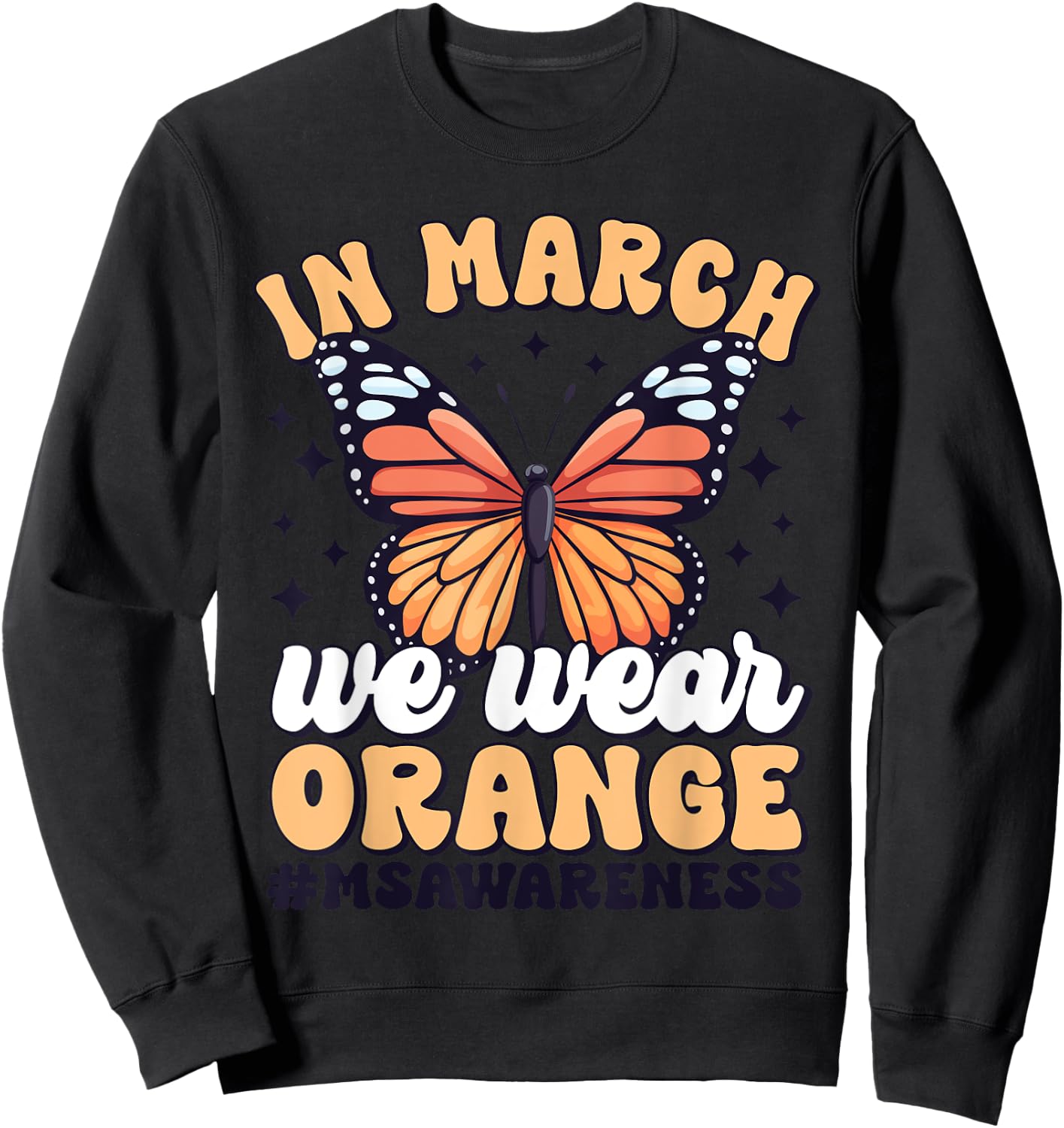 Multiple Sclerosis Awareness Month In March We Wear Orange Sweatshirt - Sweatshirt | Black