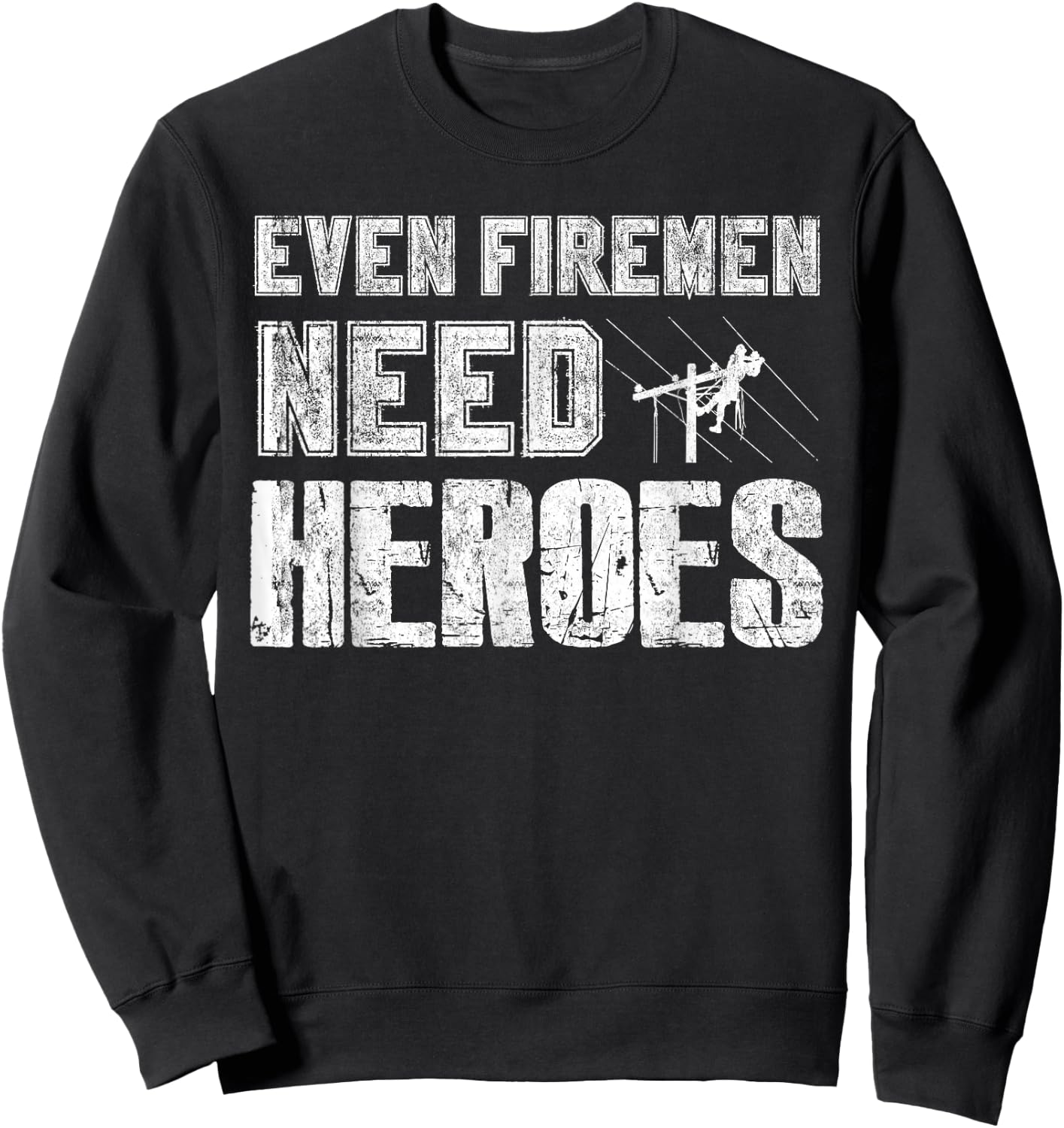 Even Firemen Need Heroes Funny Lineman T Shirt Sweatshirt - Sweatshirt | Black