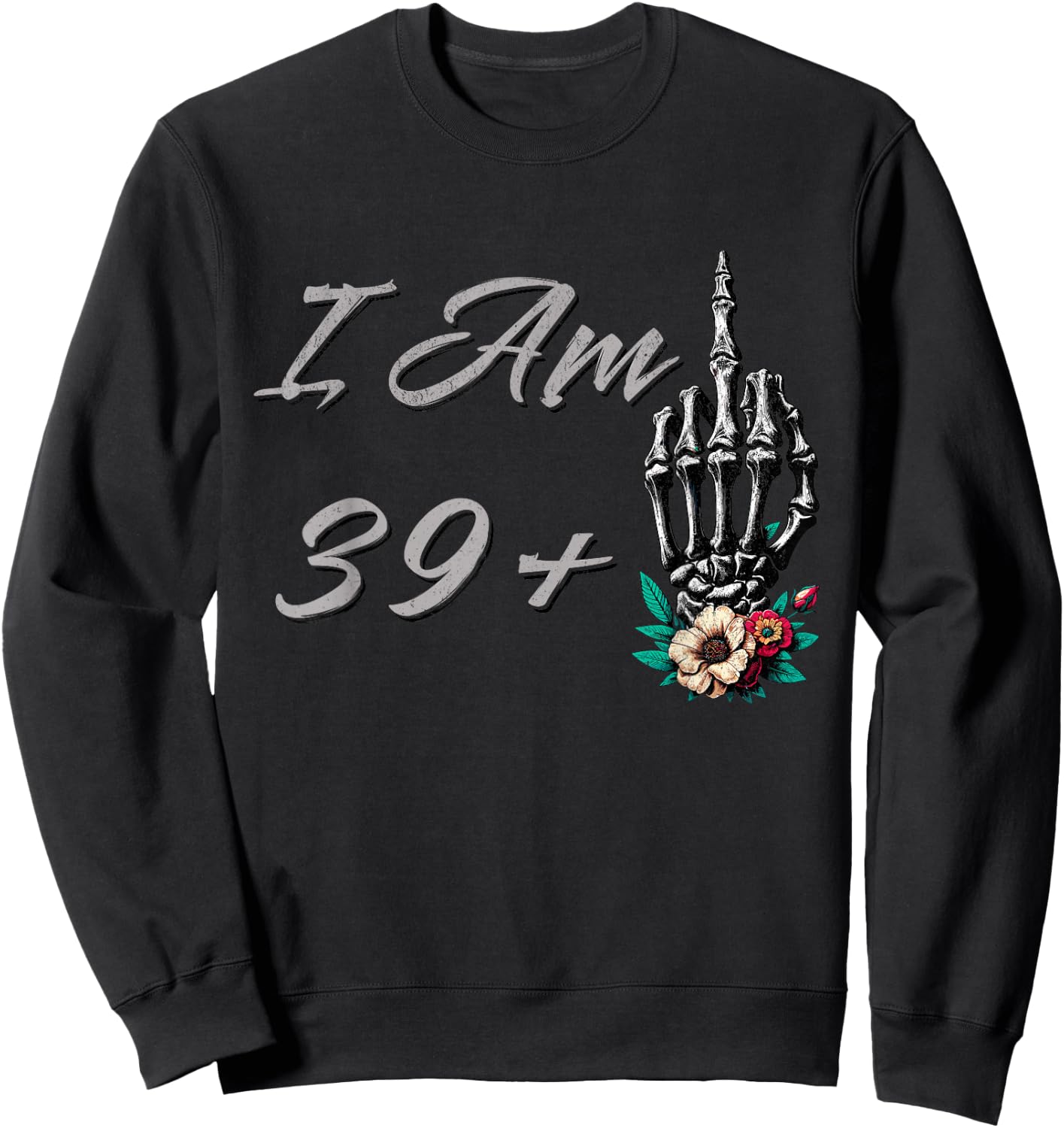 I Am 39 Plus 1 Middle Finger Skull Flowers 40th Birthday Sweatshirt - Sweatshirt | Black