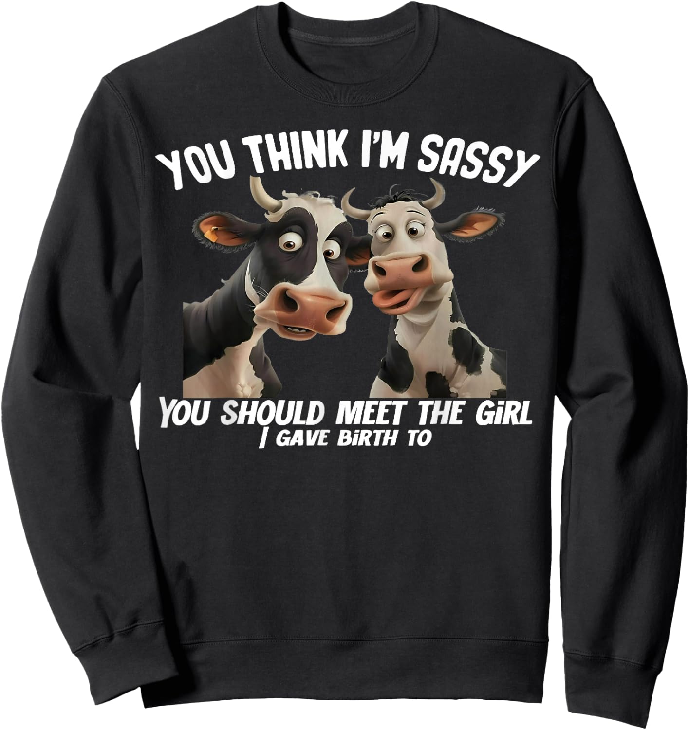 Cow You Think I'm Sassy You Should Meet The Girl Sweatshirt - Sweatshirt | Black