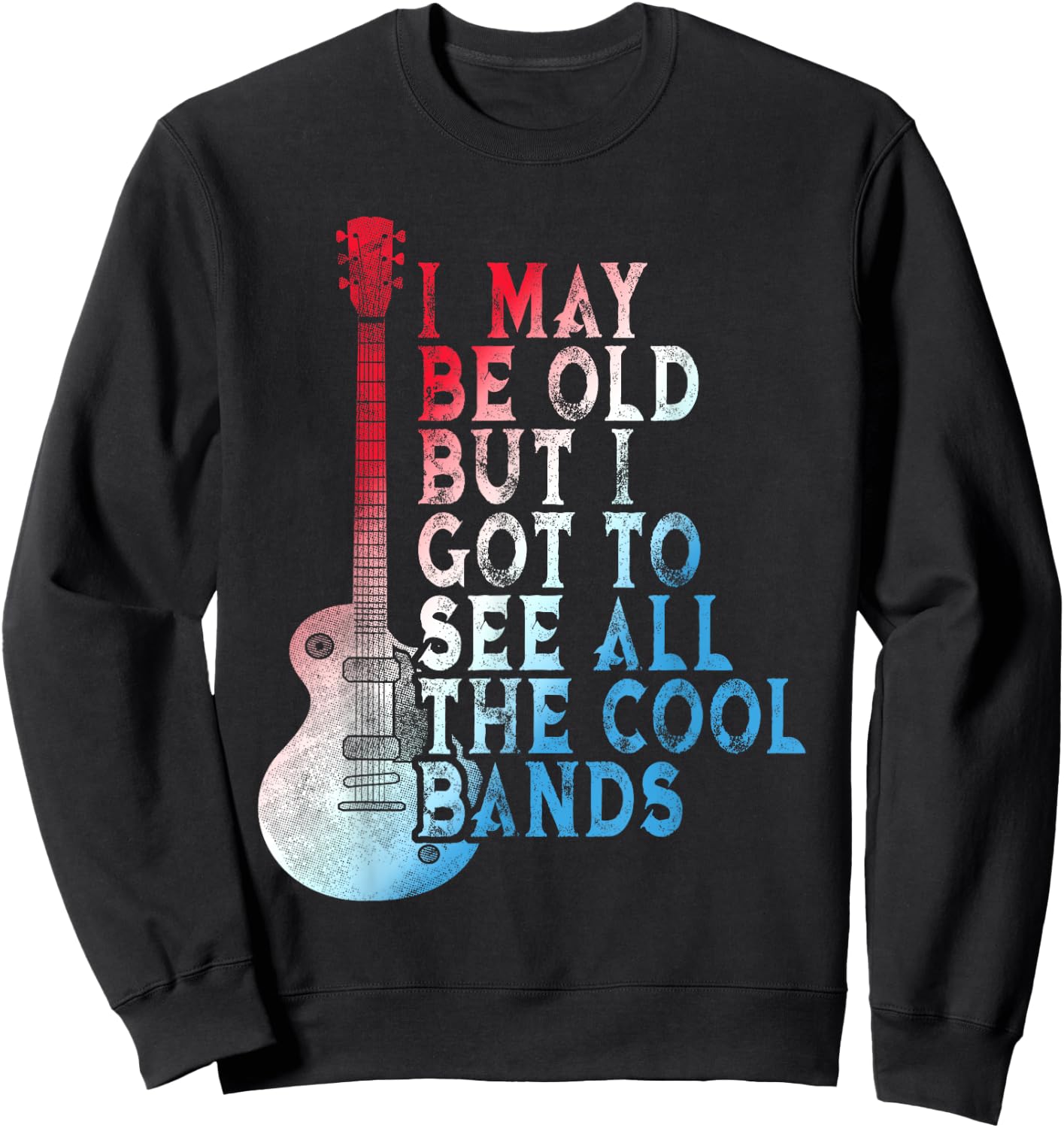Vintage I May Be Old But I Got To See All The Cool Bands Sweatshirt - Sweatshirt | Black