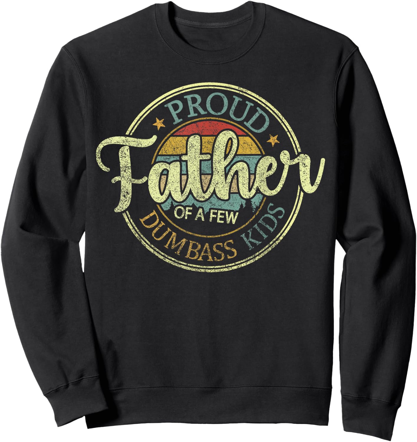 Proud Father Of A Few Dumbass Kids Funny Vintage Fathers Day Sweatshirt - Sweatshirt | Black