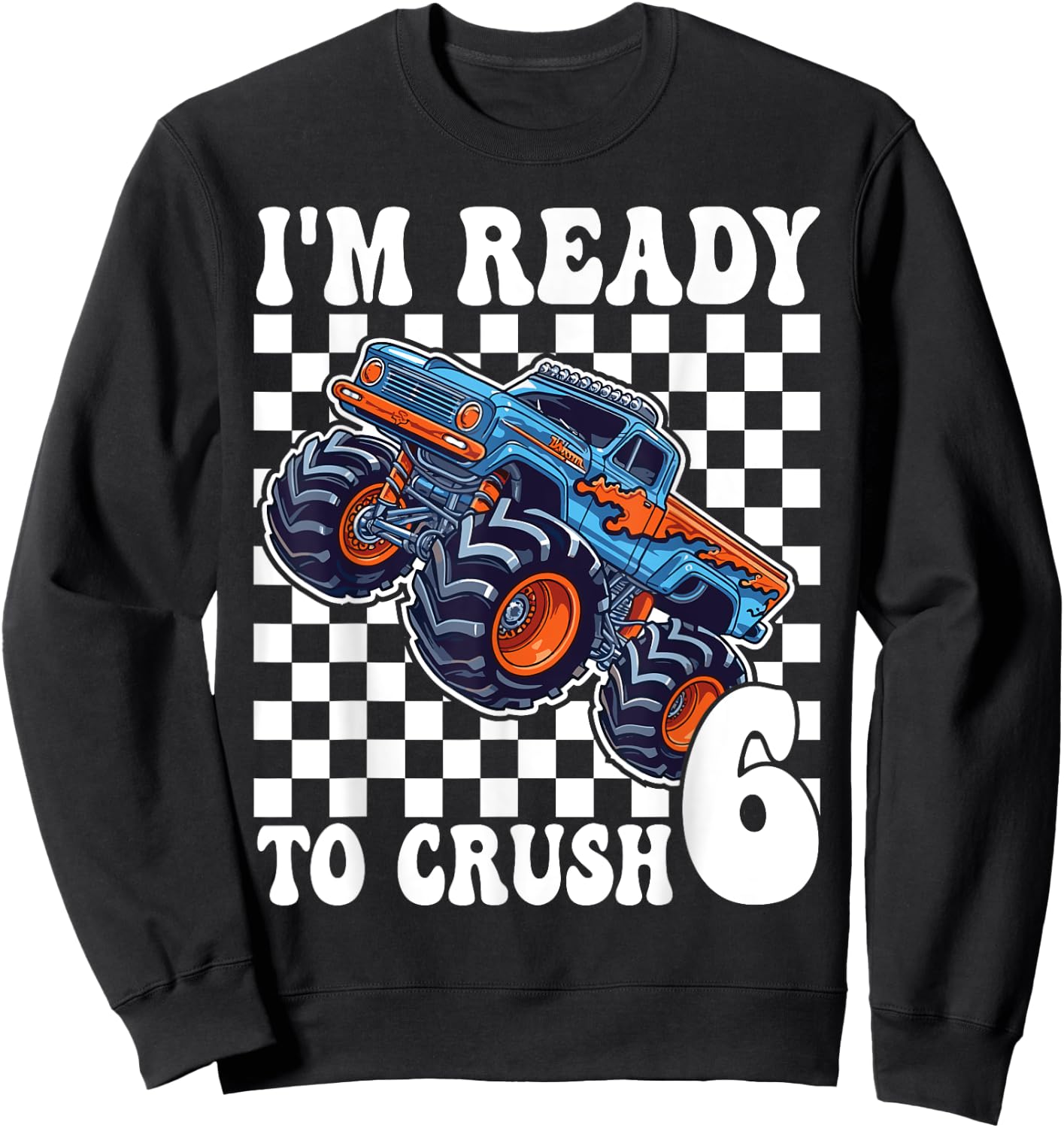 I'm Ready to Crush 6 Monster Truck 6th Birthday Boys Monster Sweatshirt - Sweatshirt | Black