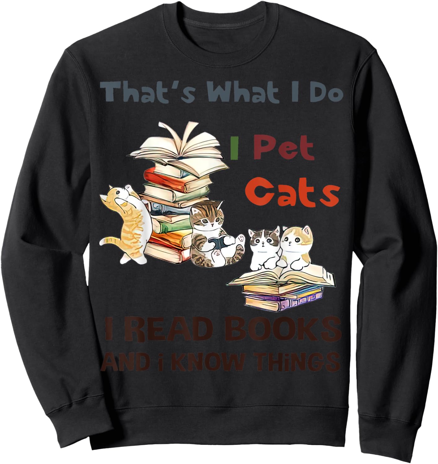 That’s What I Do I Pet Cats I Read Books And I Know Things Sweatshirt - Sweatshirt | Black