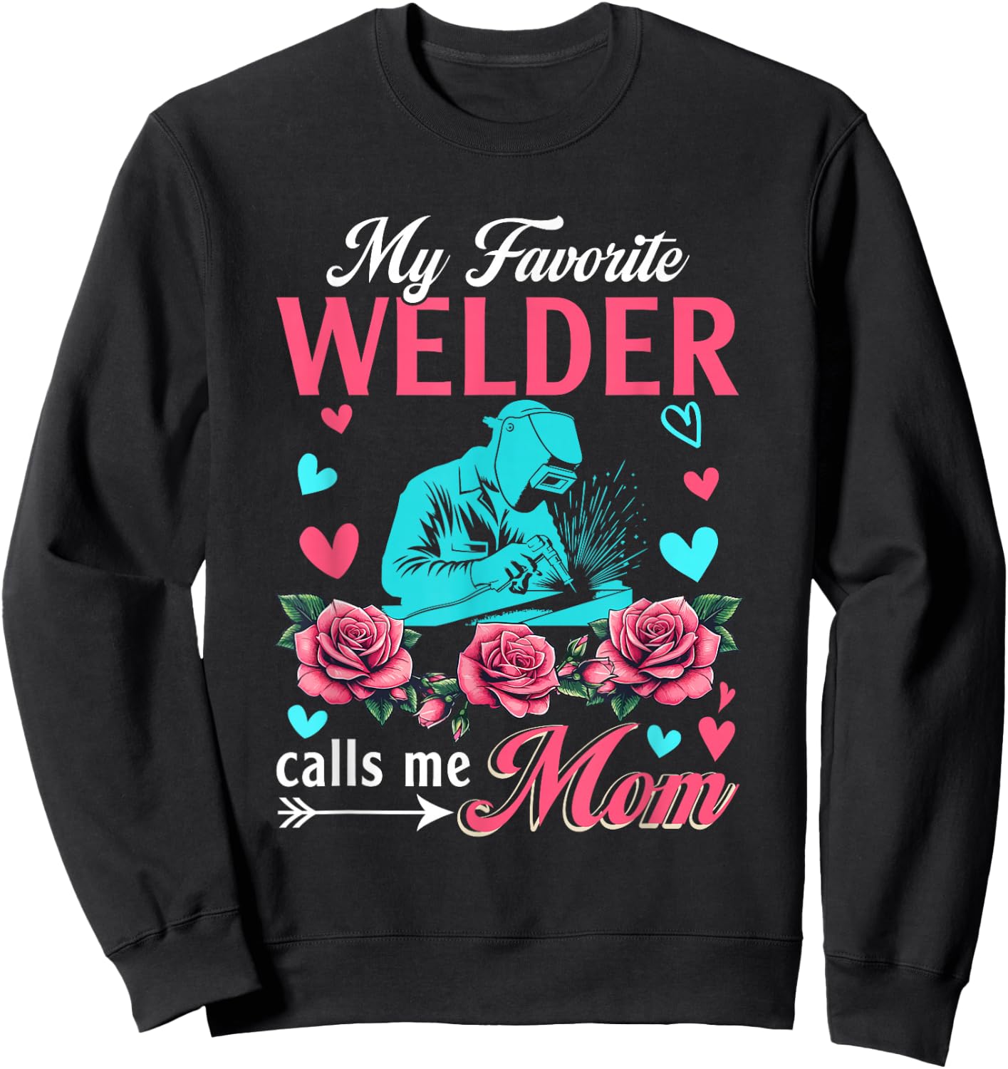 My Favorite Welder Calls Me Mom Mother's Day Flowers Sweatshirt - Sweatshirt | Black
