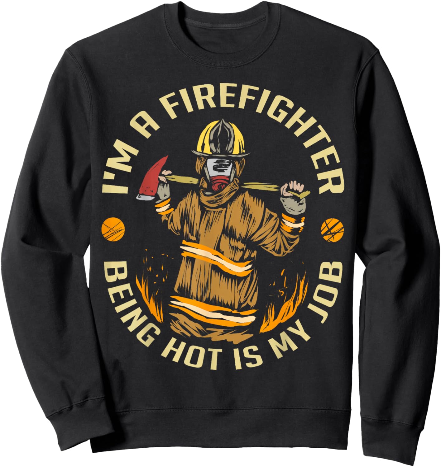 I'm A Firefighter Being Hot Is My Job , Fireman Shirt Sweatshirt - Sweatshirt | Black