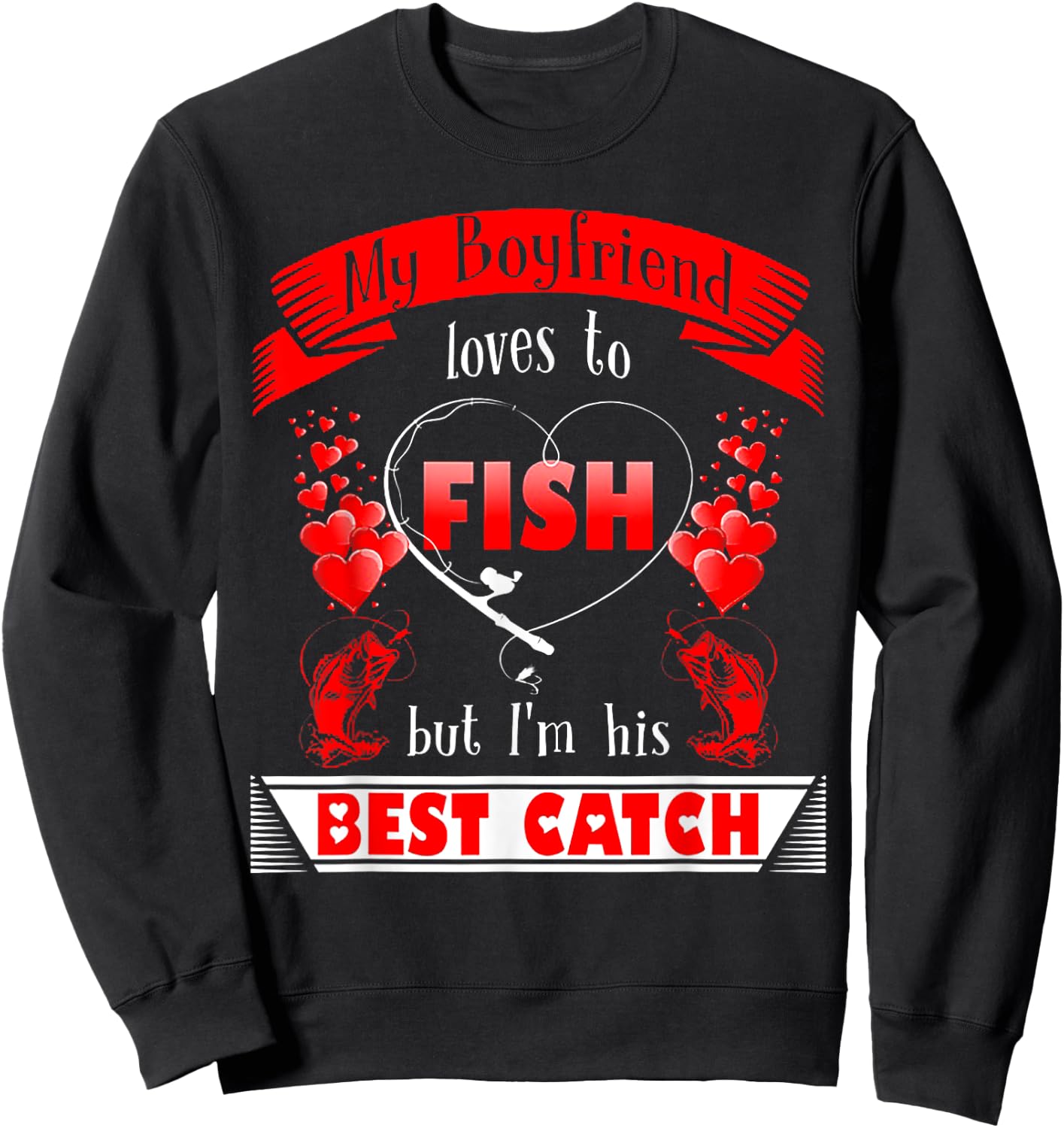 My Boyfriend Loves To Fish But I'm His Best Catch Sweatshirt - Sweatshirt | Black