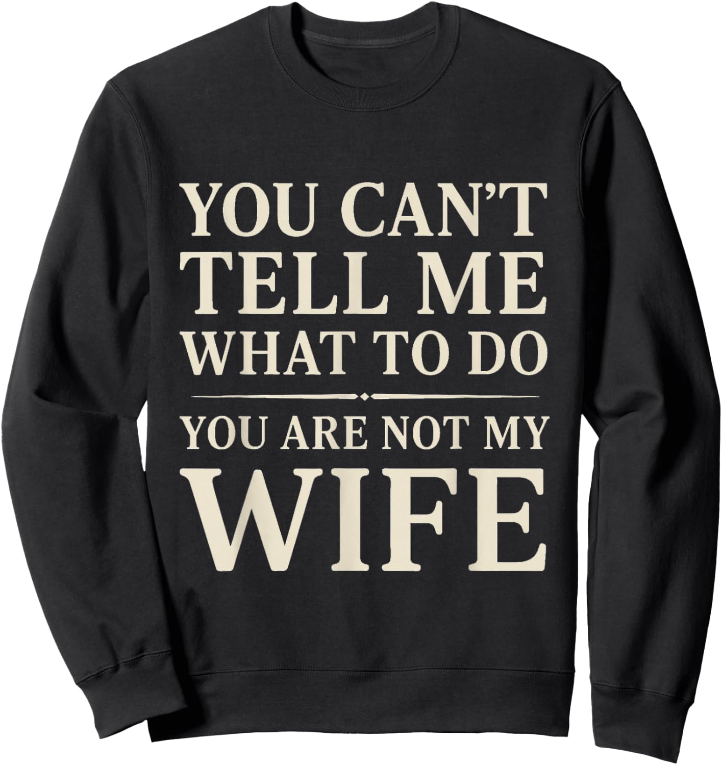 Funny Saying You Can't Tell Me What to Do You're Not My Wife Sweatshirt - Sweatshirt | Black