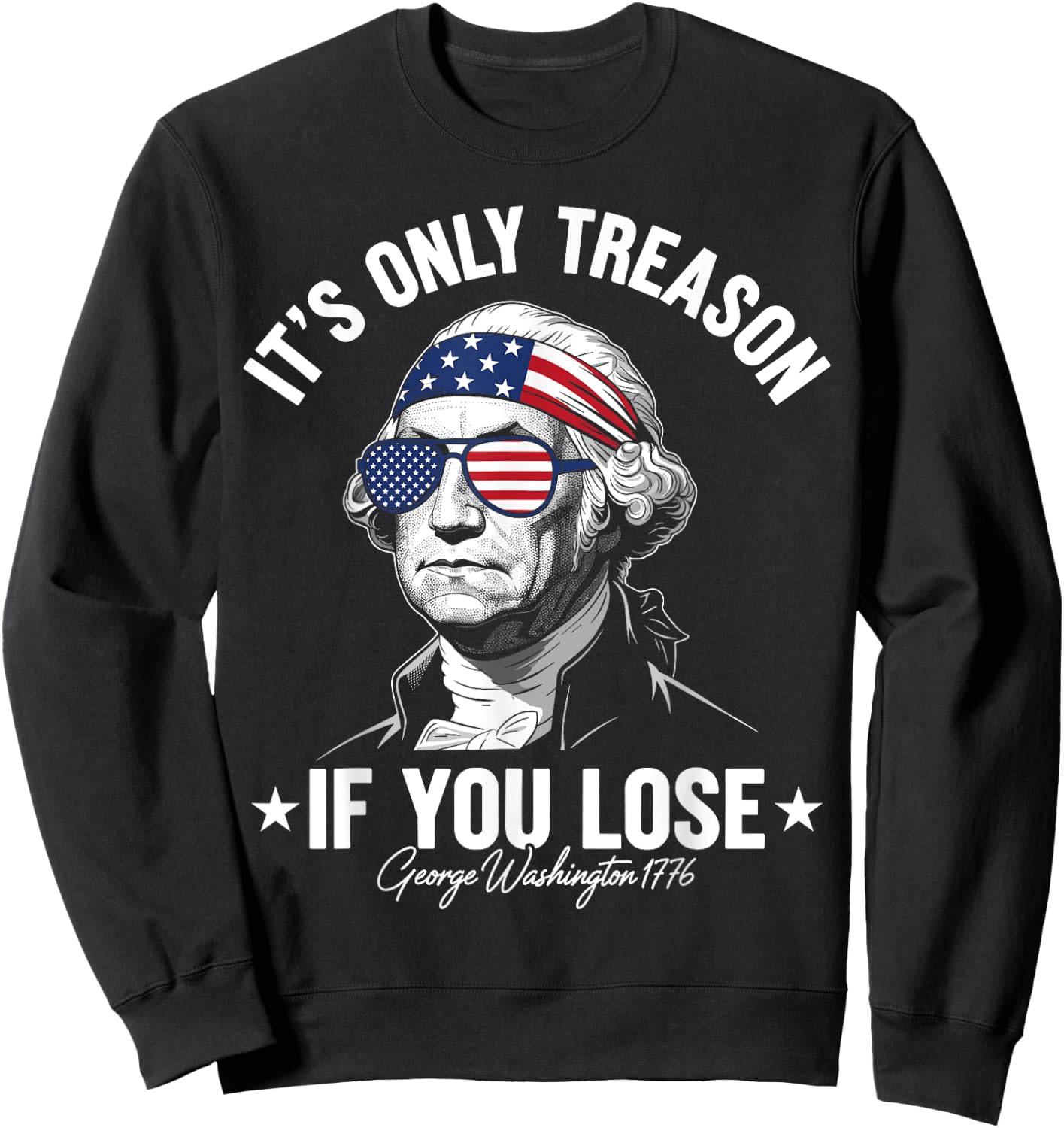 George Washington It's Only Treason If You Lose 4th Of July Sweatshirt - Sweatshirt | Black