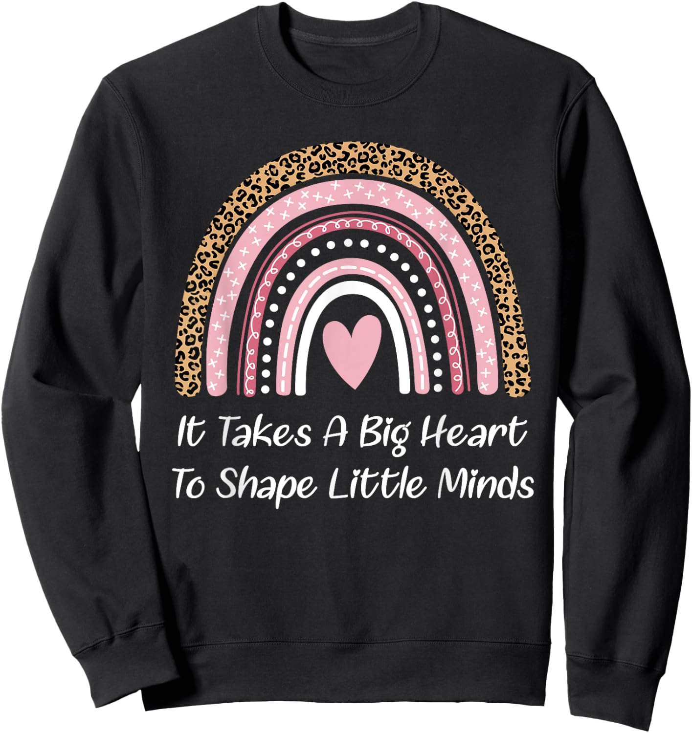 Teacher Rainbow It Takes A Big Heart To Shape Little Minds Sweatshirt - Sweatshirt | Black