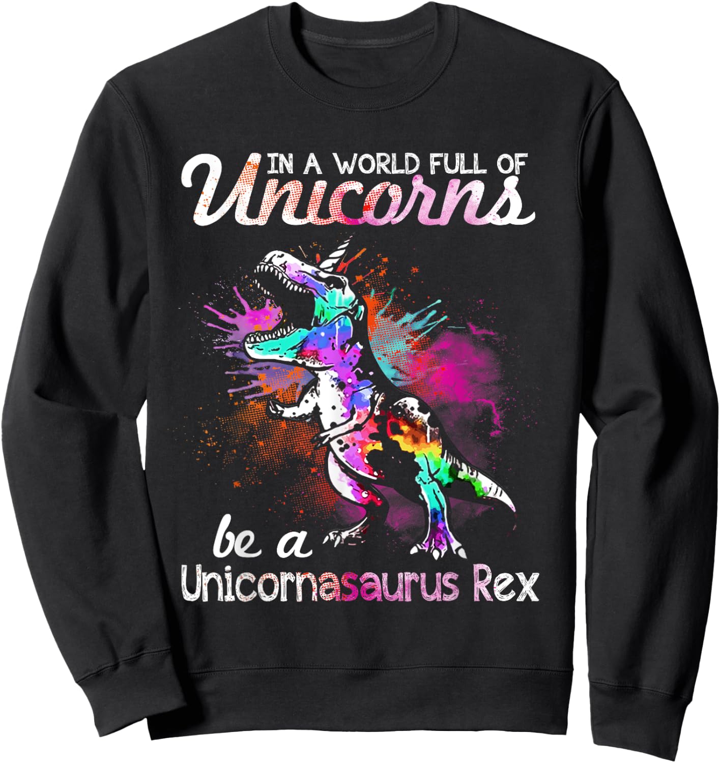 In A World Full Of Unicorns Be A Unicornasaurus Rex Sweatshirt - Sweatshirt | Black