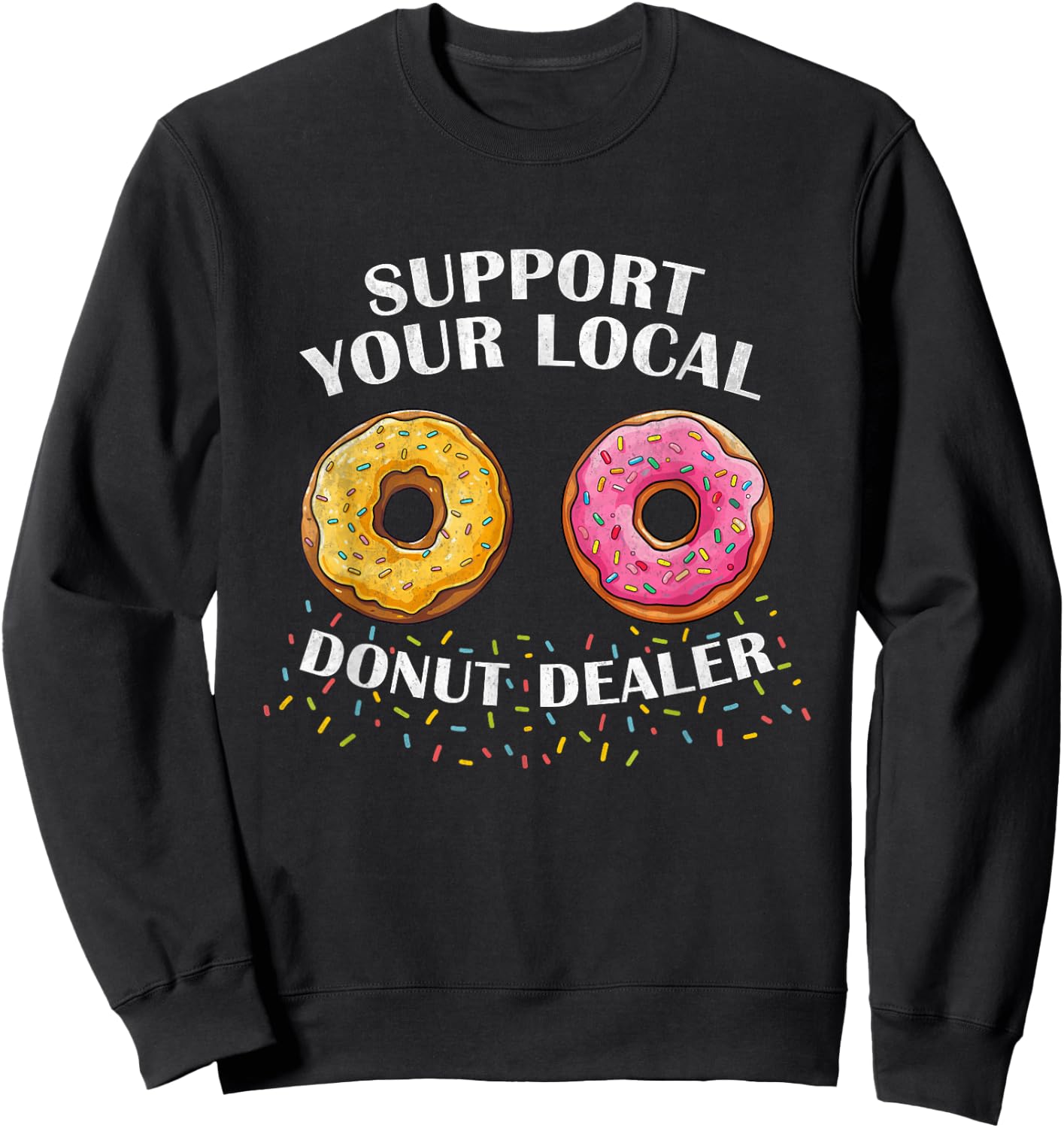 Support Your Local Donut Dealer Funny Doughnut Lover Donuts Sweatshirt - Sweatshirt | Black