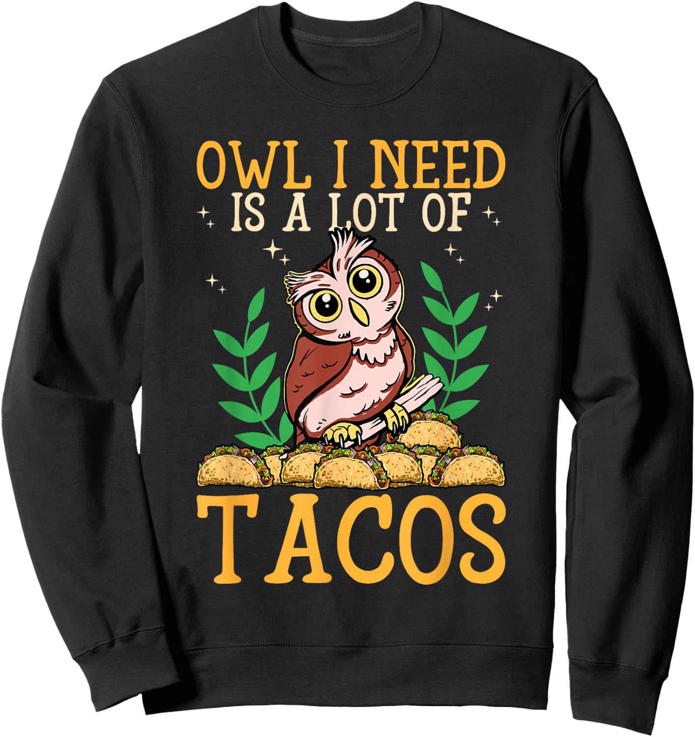 Owl I Need Is A Lot Of Tacos Nocturnal Birds Taco Lover Owls Sweatshirt - Sweatshirt | Black