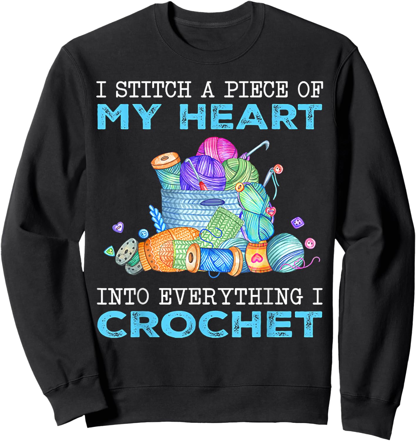 I Stitch A Piece of My Heart Into Everything I Crochet Sweatshirt - Sweatshirt | Black