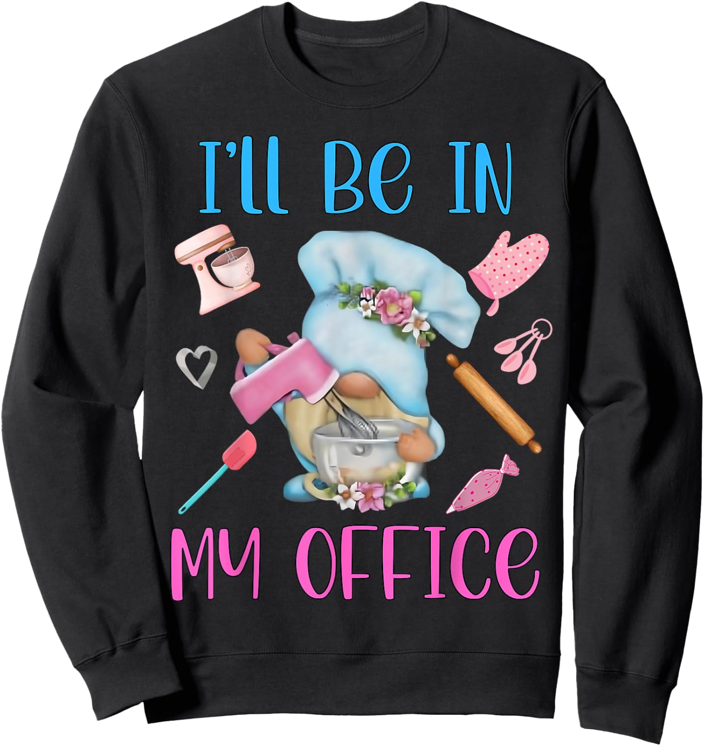 Chef I'll Be In My Office Gnome Baking Cake Sweatshirt - Sweatshirt | Black