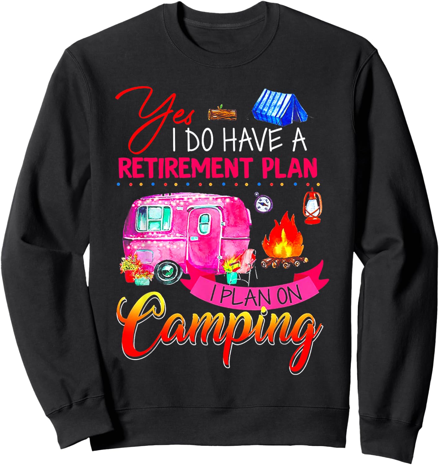 Yes I Do Have A Retirement Plan I Plan On Camping Sweatshirt - Sweatshirt | Black