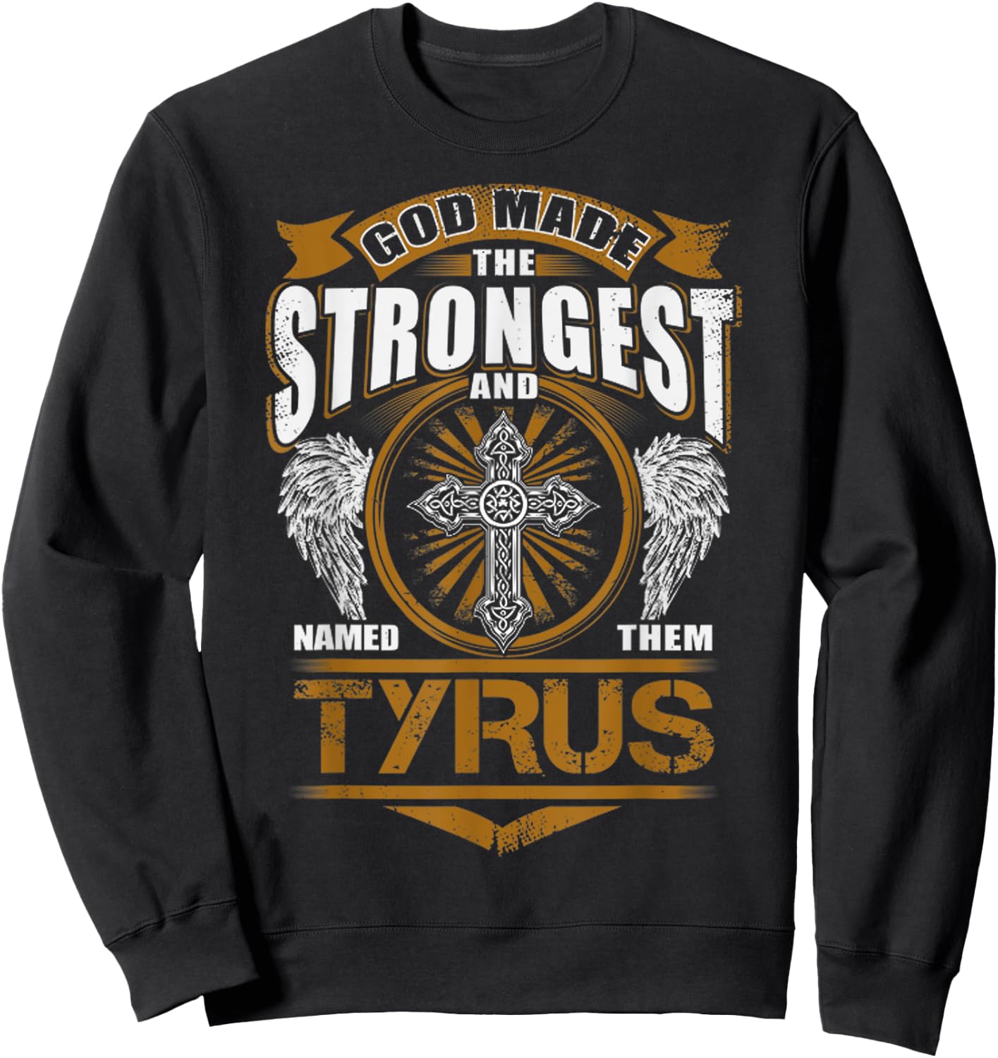 God Found Strongest And Named Them Tyrus Gift Tyrus Name Sweatshirt - Sweatshirt | Black