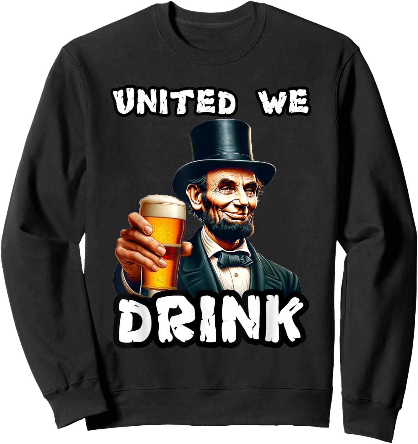 United We Drink Abraham Lincoln Beer Drinking American Sweatshirt - Sweatshirt | Black