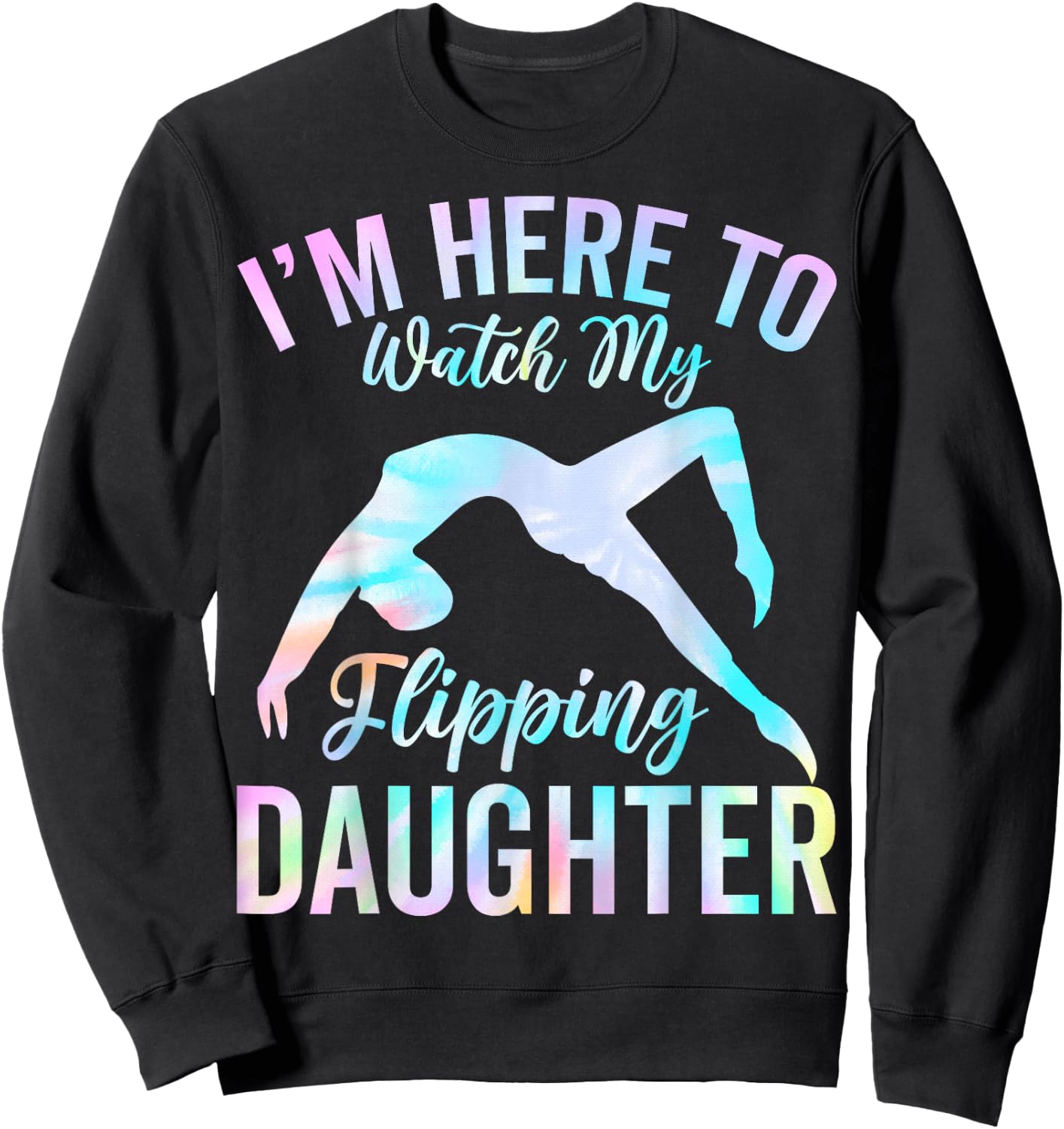 I'm Here to Watch My Flipping Daughter - Gymnast's Mom Dad Sweatshirt - Sweatshirt | Black