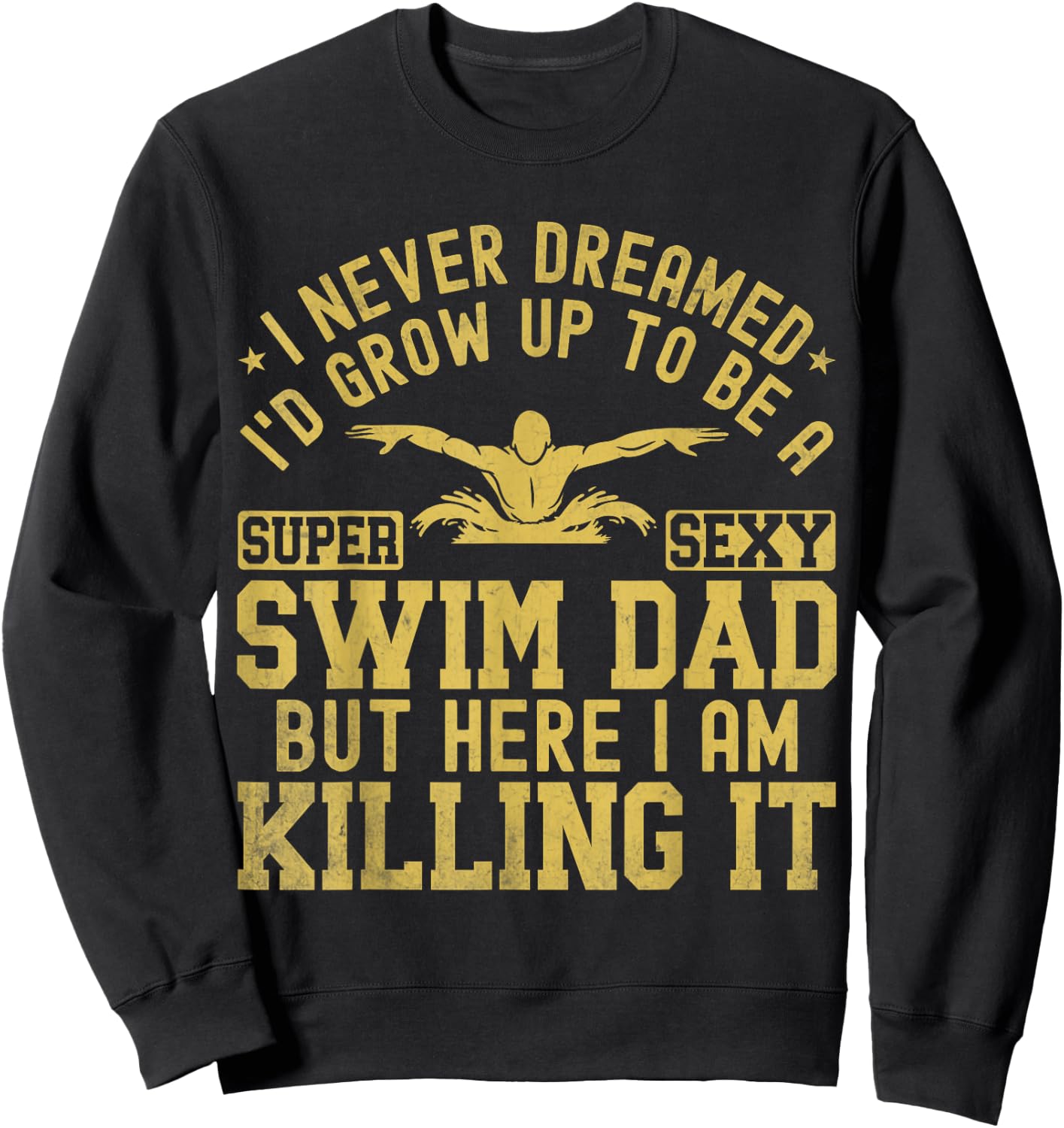 I Never Dreamed I'd Grow Up To Be A Super Sexy Swim Dad Sweatshirt - Sweatshirt | Black